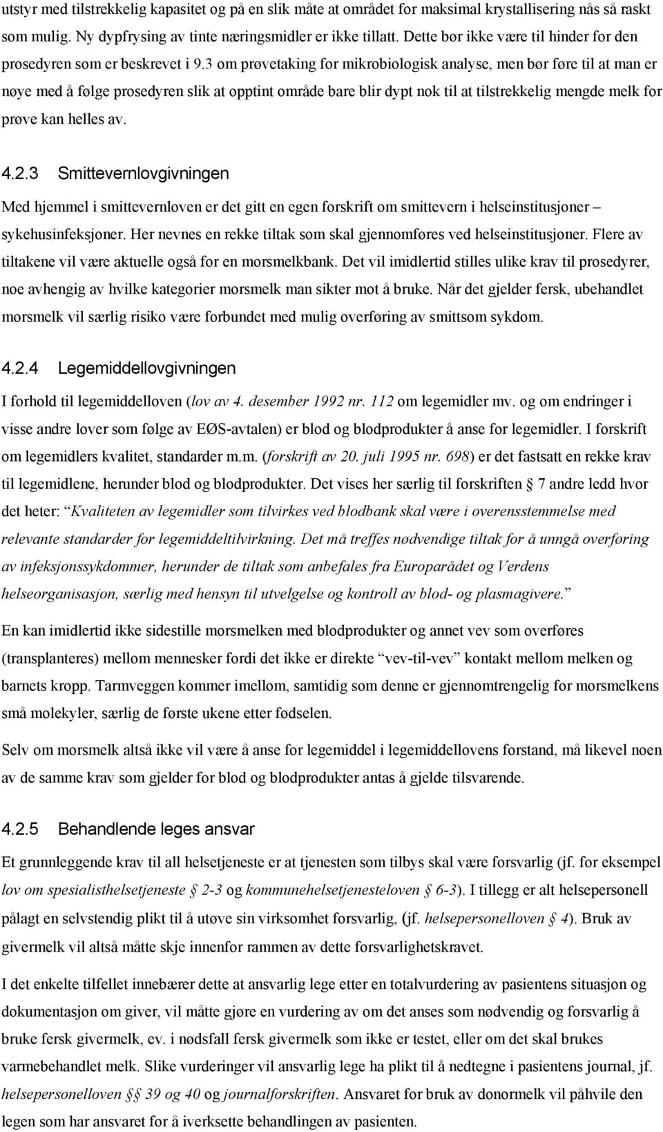 3 om prøvetaking for mikrobiologisk analyse, men bør føre til at man er nøye med å følge prosedyren slik at opptint område bare blir dypt nok til at tilstrekkelig mengde melk for prøve kan helles av.