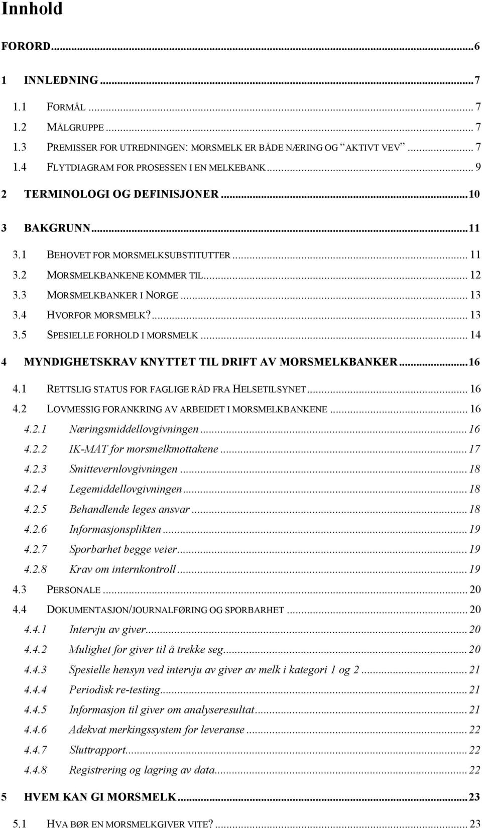 4 HVORFOR MORSMELK?... 13 3.5 SPESIELLE FORHOLD I MORSMELK... 14 4 MYNDIGHETSKRAV KNYTTET TIL DRIFT AV MORSMELKBANKER...16 4.1 RETTSLIG STATUS FOR FAGLIGE RÅD FRA HELSETILSYNET... 16 4.