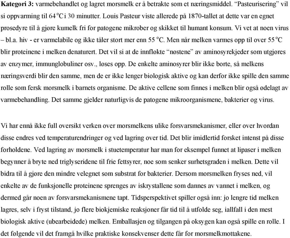 Men når melken varmes opp til over 55 o C blir proteinene i melken denaturert. Det vil si at de innfløkte nøstene av aminosyrekjeder som utgjøres av enzymer, immunglobuliner osv., løses opp.