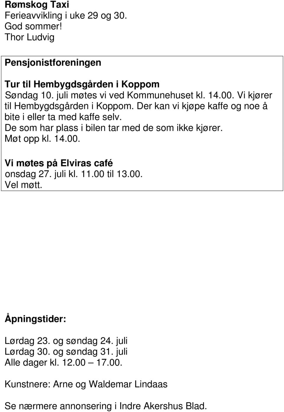 De som har plass i bilen tar med de som ikke kjører. Møt opp kl. 14.00. Vi møtes på Elviras café onsdag 27. juli kl. 11.00 til 13.00. Vel møtt.