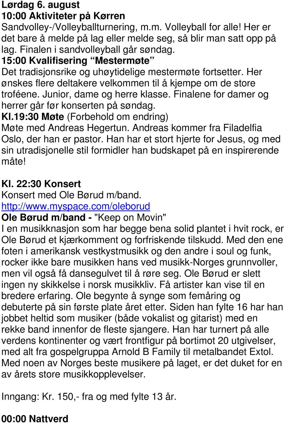 Junior, dame og herre klasse. Finalene for damer og herrer går før konserten på søndag. Kl.19:30 Møte (Forbehold om endring) Møte med Andreas Hegertun.