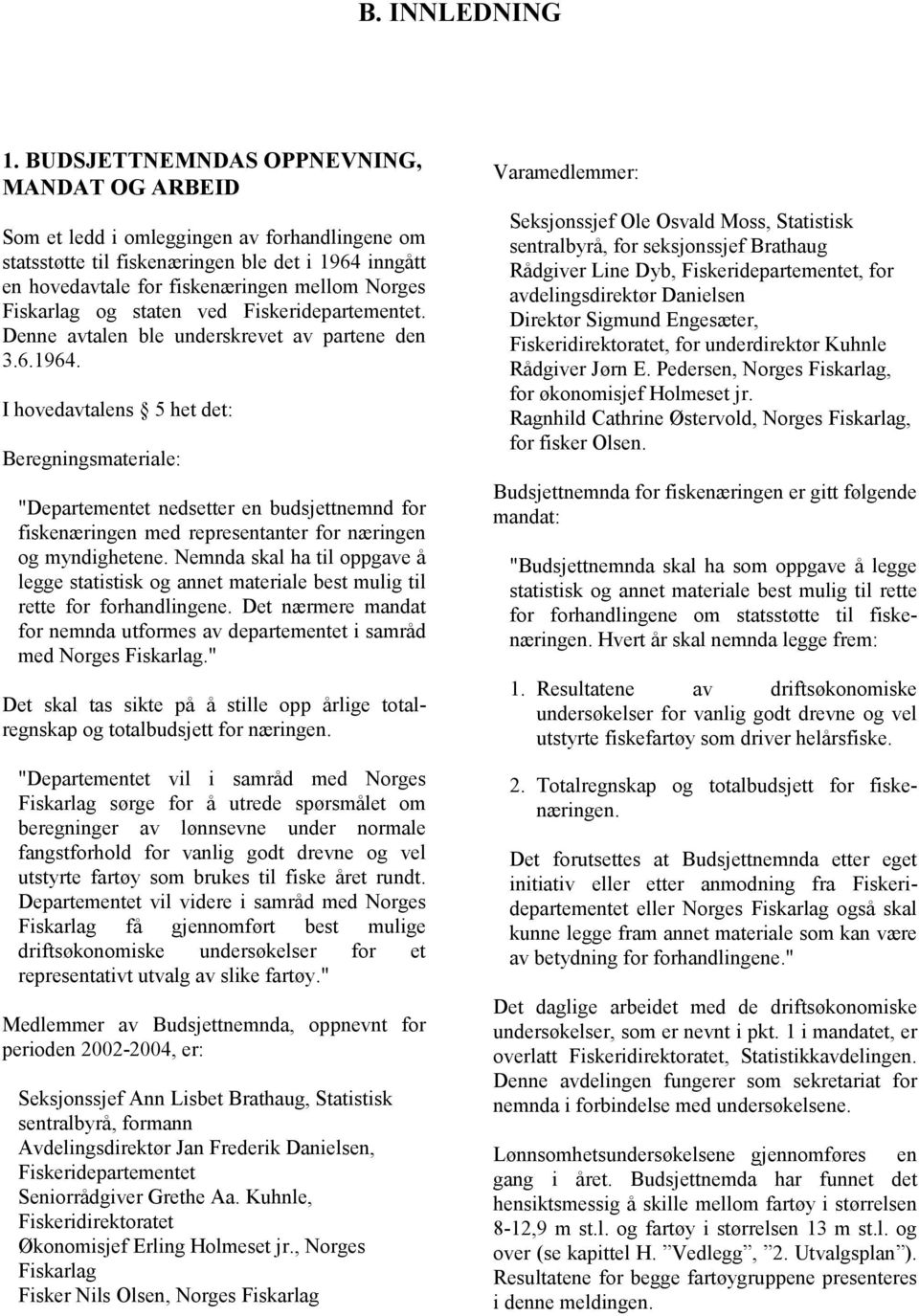 Fiskarlag og staten ved Fiskeridepartementet. Denne avtalen ble underskrevet av partene den 3.6.1964.