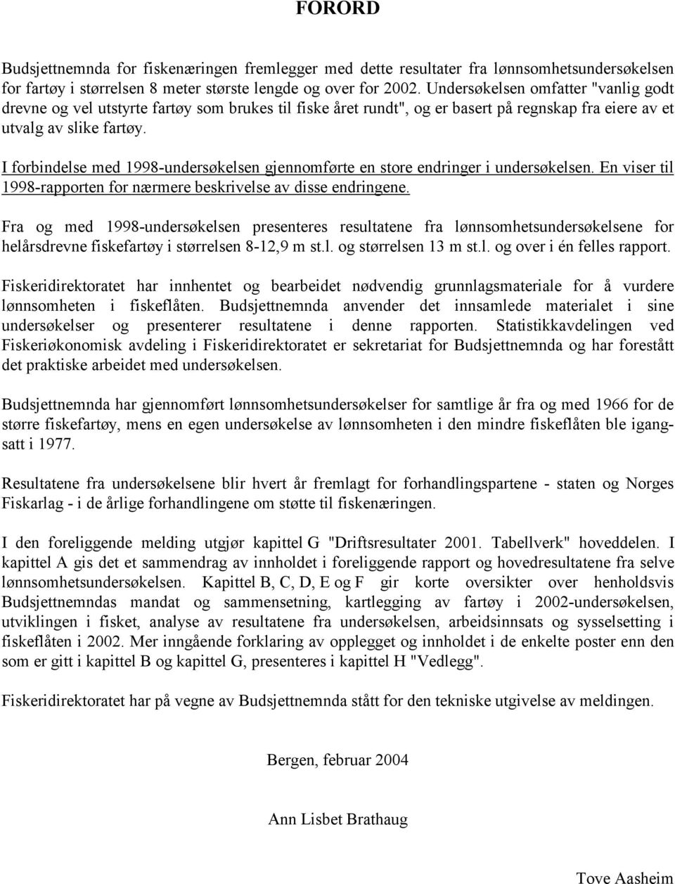 I forbindelse med 1998-undersøkelsen gjennomførte en store endringer i undersøkelsen. En viser til 1998-rapporten for nærmere beskrivelse av disse endringene.