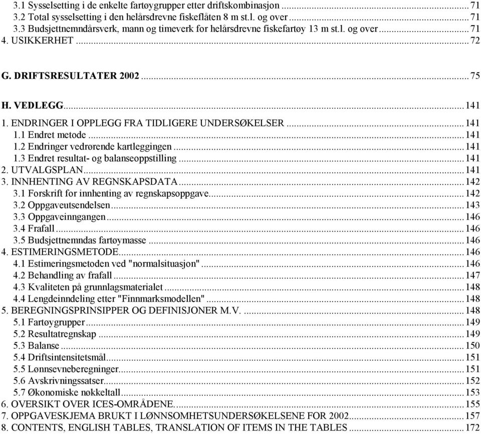 ..141 1.3 Endret resultat- og balanseoppstilling...141 2. UTVALGSPLAN...141 3. INNHENTING AV REGNSKAPSDATA...142 3.1 Forskrift for innhenting av regnskapsoppgave...142 3.2 Oppgaveutsendelsen...143 3.