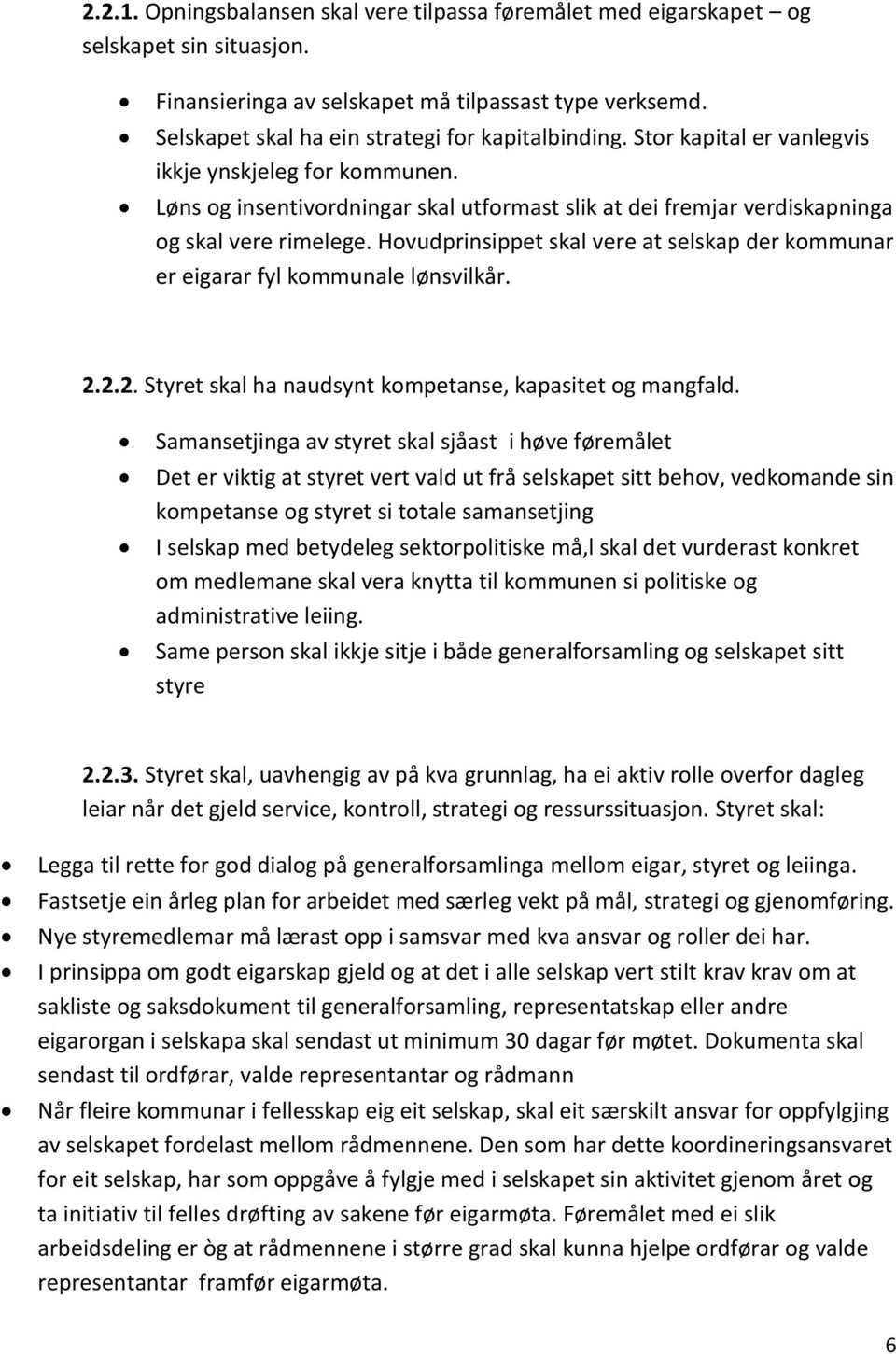 Løns og insentivordningar skal utformast slik at dei fremjar verdiskapninga og skal vere rimelege. Hovudprinsippet skal vere at selskap der kommunar er eigarar fyl kommunale lønsvilkår. 2.