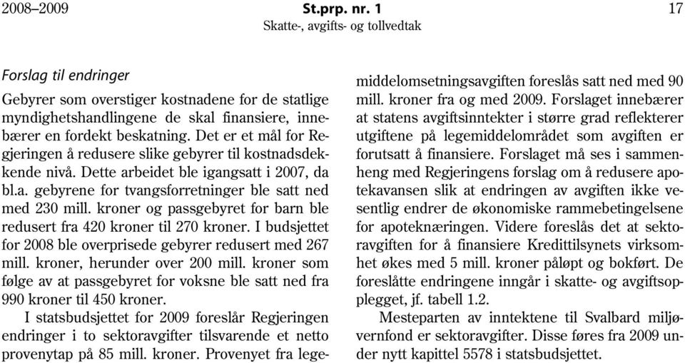 kroner og passgebyret for barn ble redusert fra 420 kroner til 270 kroner. I budsjettet for 2008 ble overprisede gebyrer redusert med 267 mill. kroner, herunder over 200 mill.