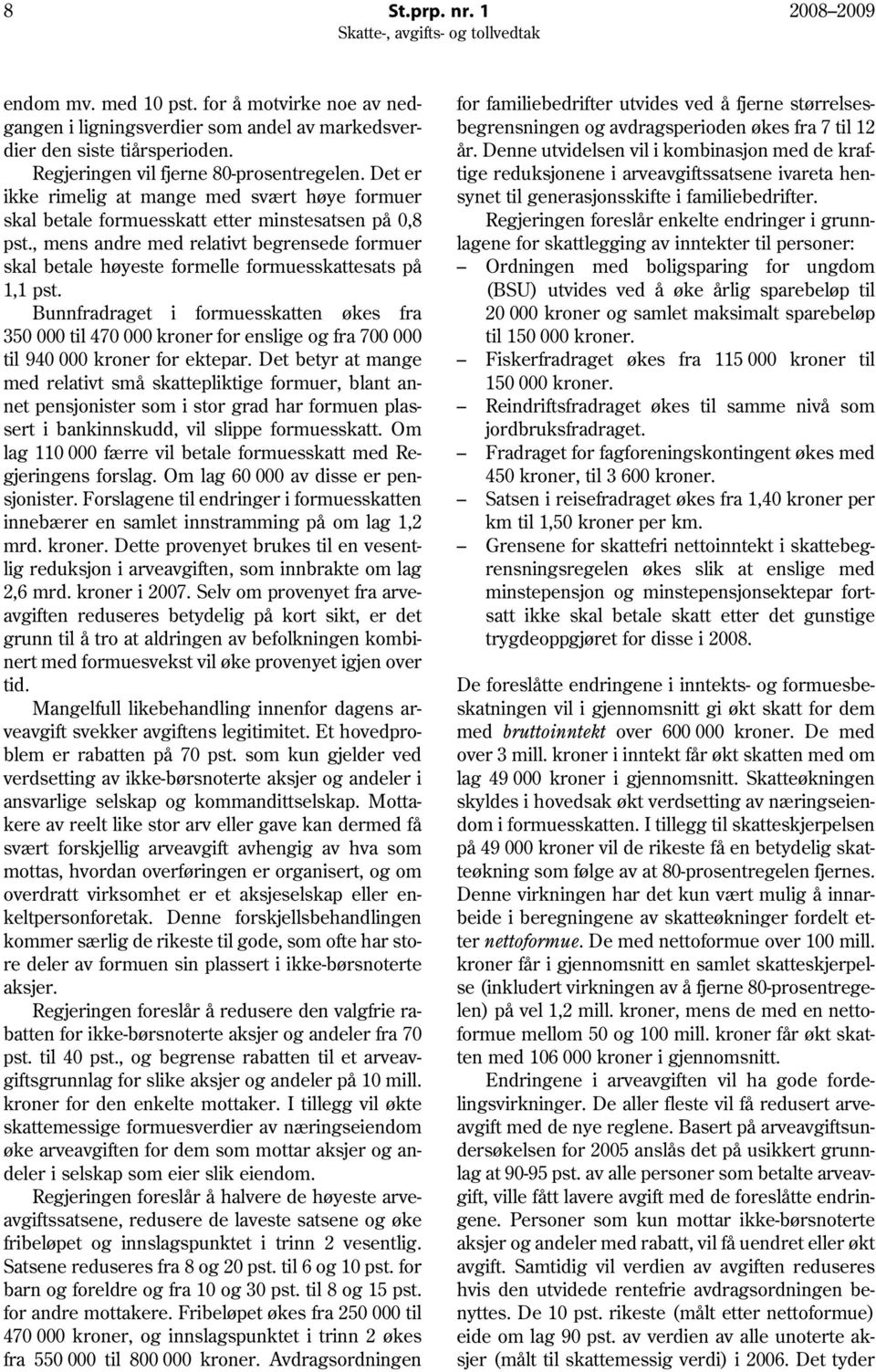 , mens andre med relativt begrensede formuer skal betale høyeste formelle formuesskattesats på 1,1 pst.