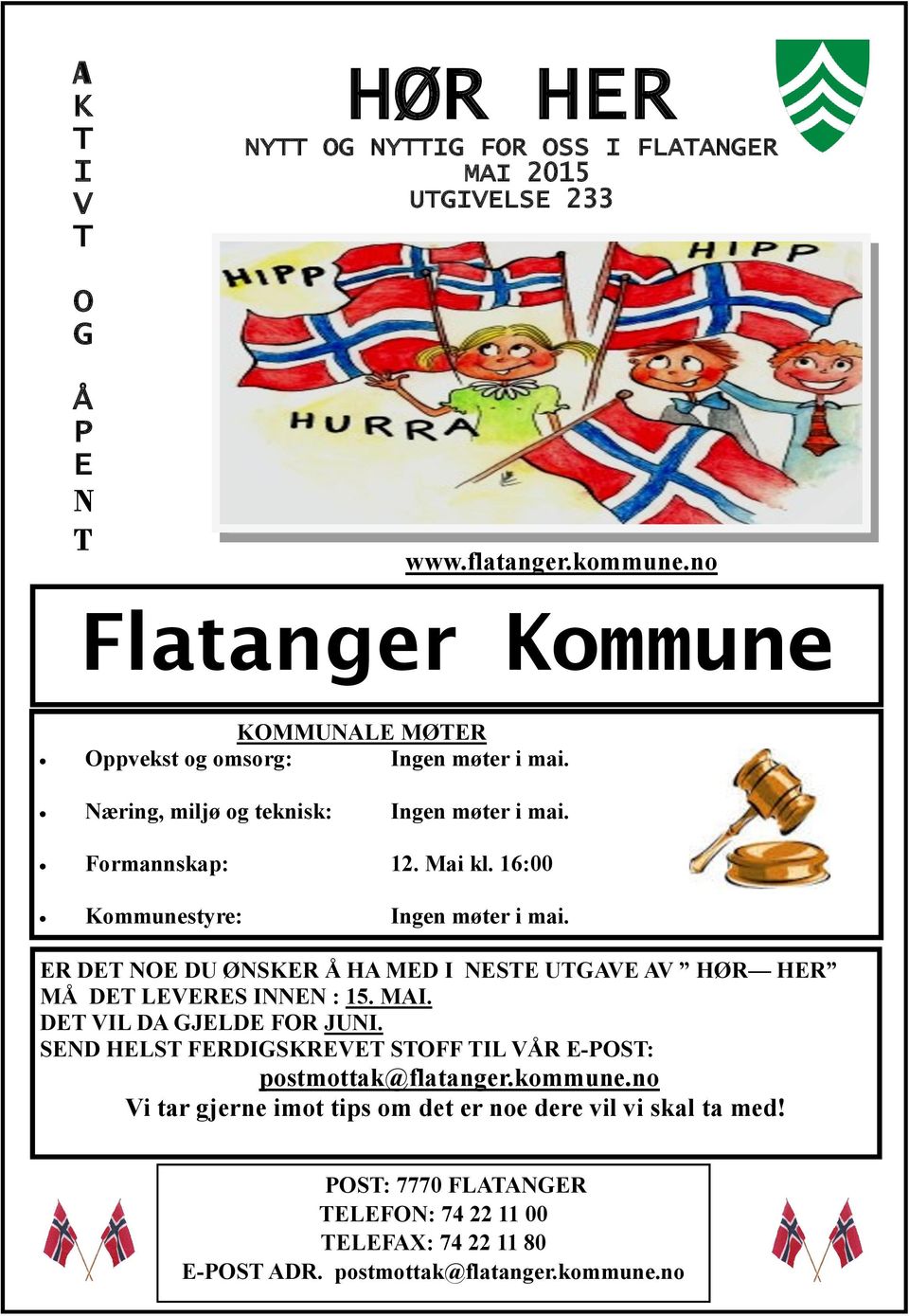 16:00 Kommunestyre: Ingen møter i mai. ER DET NOE DU ØNSKER Å HA MED I NESTE UTGAVE AV HØR HER MÅ DET LEVERES INNEN : 15. MAI. DET VIL DA GJELDE FOR JUNI.