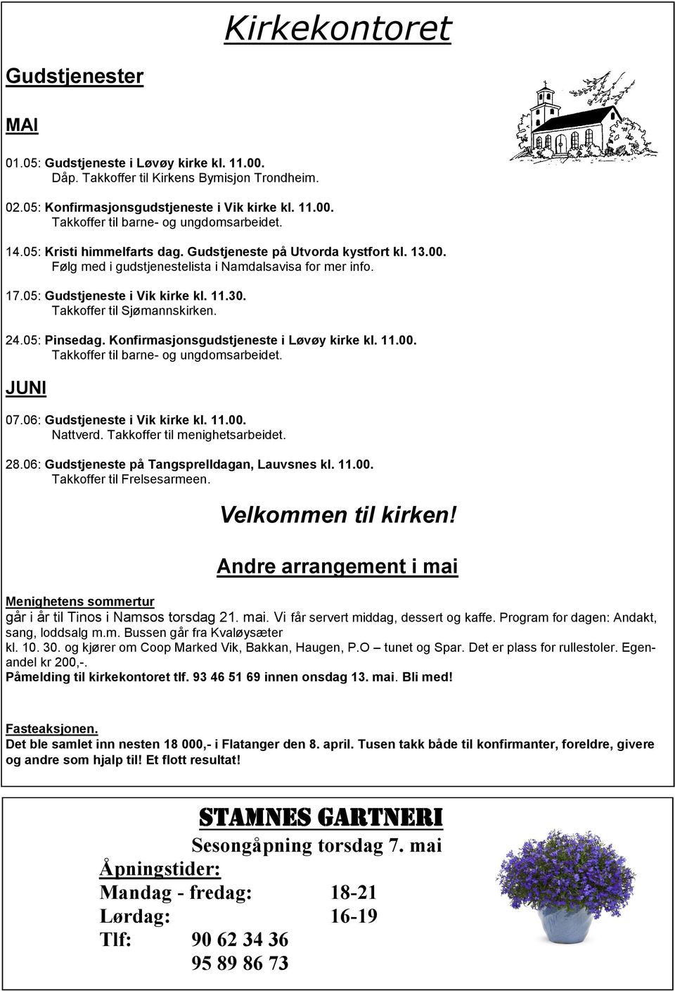 Takkoffer til Sjømannskirken. 24.05: Pinsedag. Konfirmasjonsgudstjeneste i Løvøy kirke kl. 11.00. Takkoffer til barne- og ungdomsarbeidet. JUNI 07.06: Gudstjeneste i Vik kirke kl. 11.00. Nattverd.