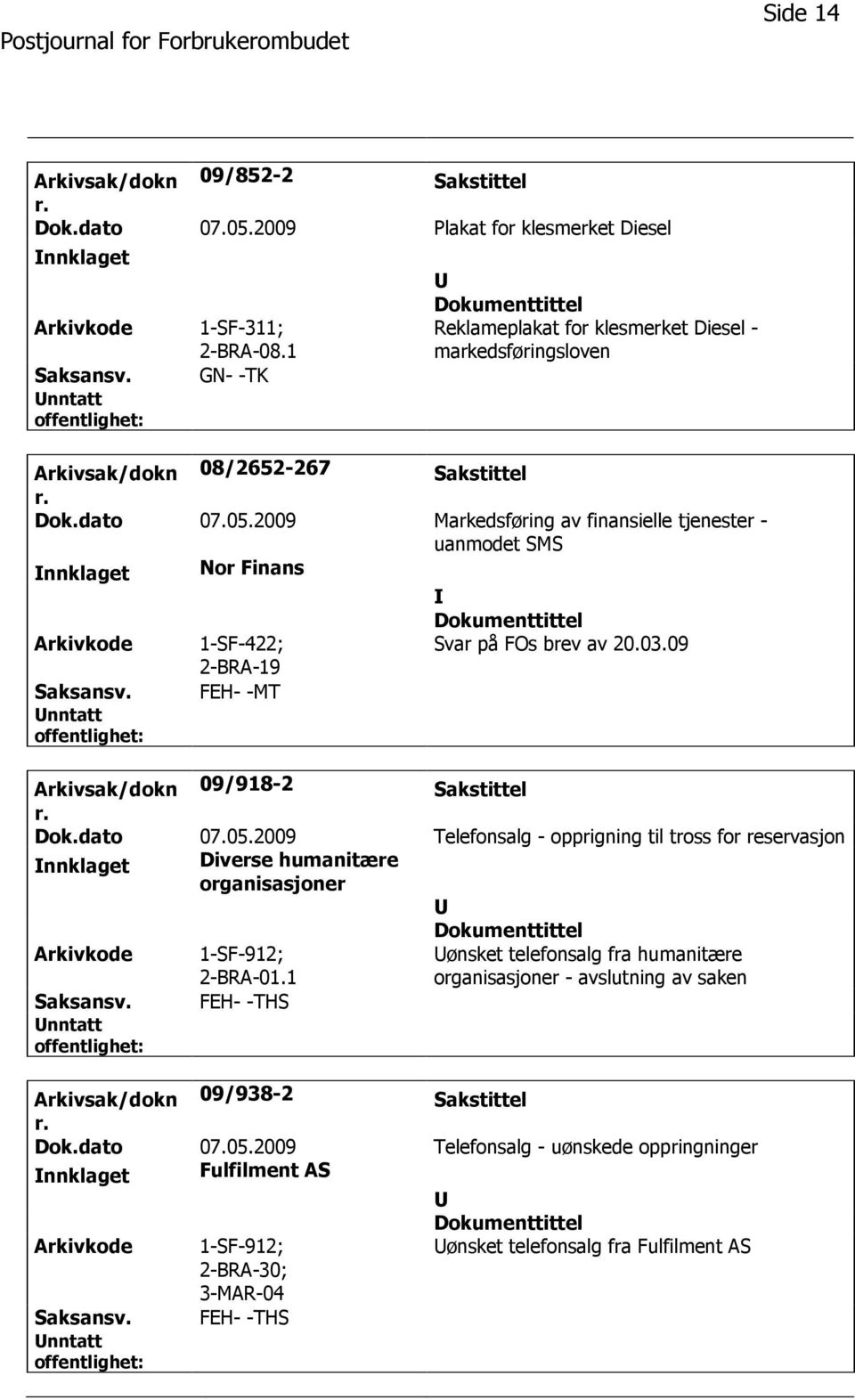 2009 Markedsføring av finansielle tjenester - uanmodet SMS nnklaget Nor Finans 2-BRA-19 Svar på FOs brev av 20.03.09 Saksansv. FEH- -MT Arkivsak/dokn 09/918-2 Sakstittel Dok.dato 07.05.