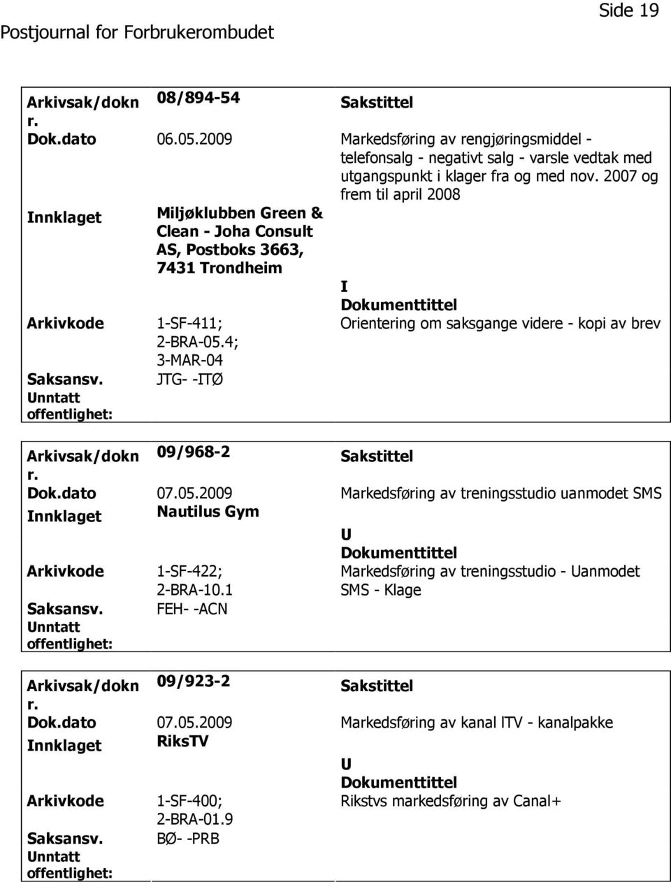 4; 3-MAR-04 Orientering om saksgange videre - kopi av brev Saksansv. JTG- -TØ Arkivsak/dokn 09/968-2 Sakstittel Dok.dato 07.05.