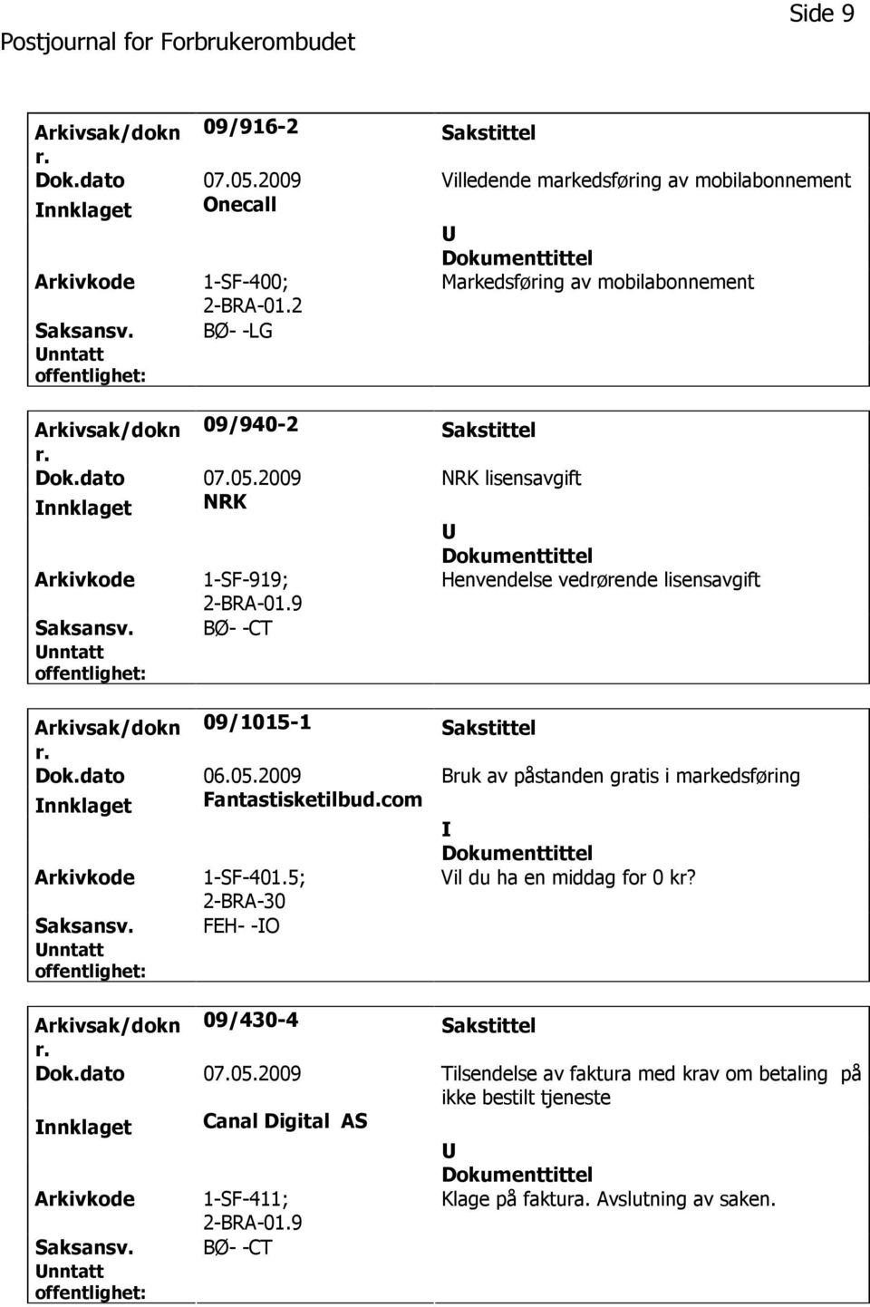 BØ- -CT Arkivsak/dokn 09/1015-1 Sakstittel Dok.dato 06.05.2009 Bruk av påstanden gratis i markedsføring nnklaget Fantastisketilbud.com Arkivkode 1-SF-401.5; Vil du ha en middag for 0 kr? Saksansv.