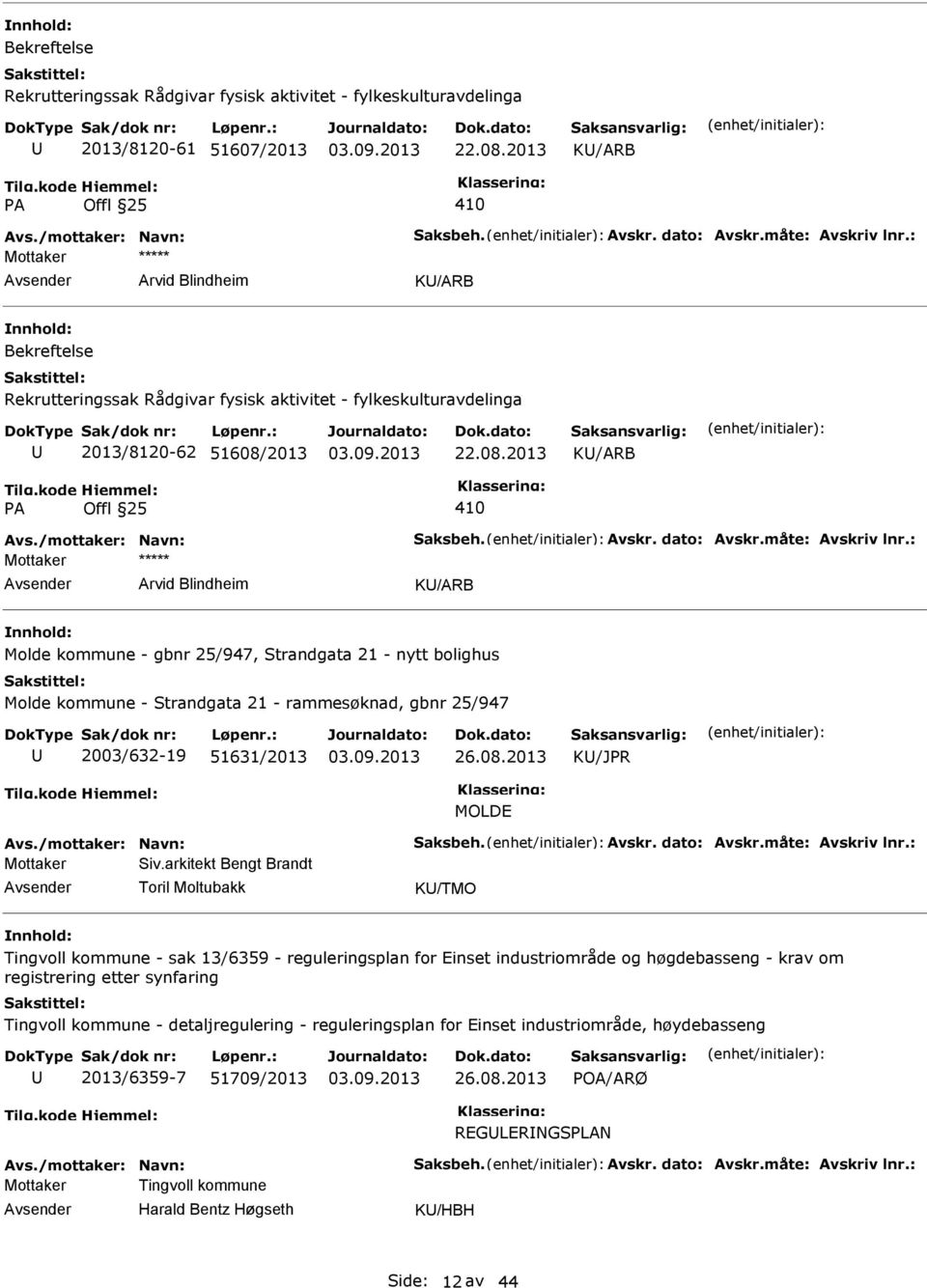 : K/ARB Molde kommune - gbnr 25/947, Strandgata 21 - nytt bolighus Molde kommune - Strandgata 21 - rammesøknad, gbnr 25/947 2003/632-19 51631/2013 26.08.2013 K/JPR MOLDE Avs./mottaker: Navn: Saksbeh.