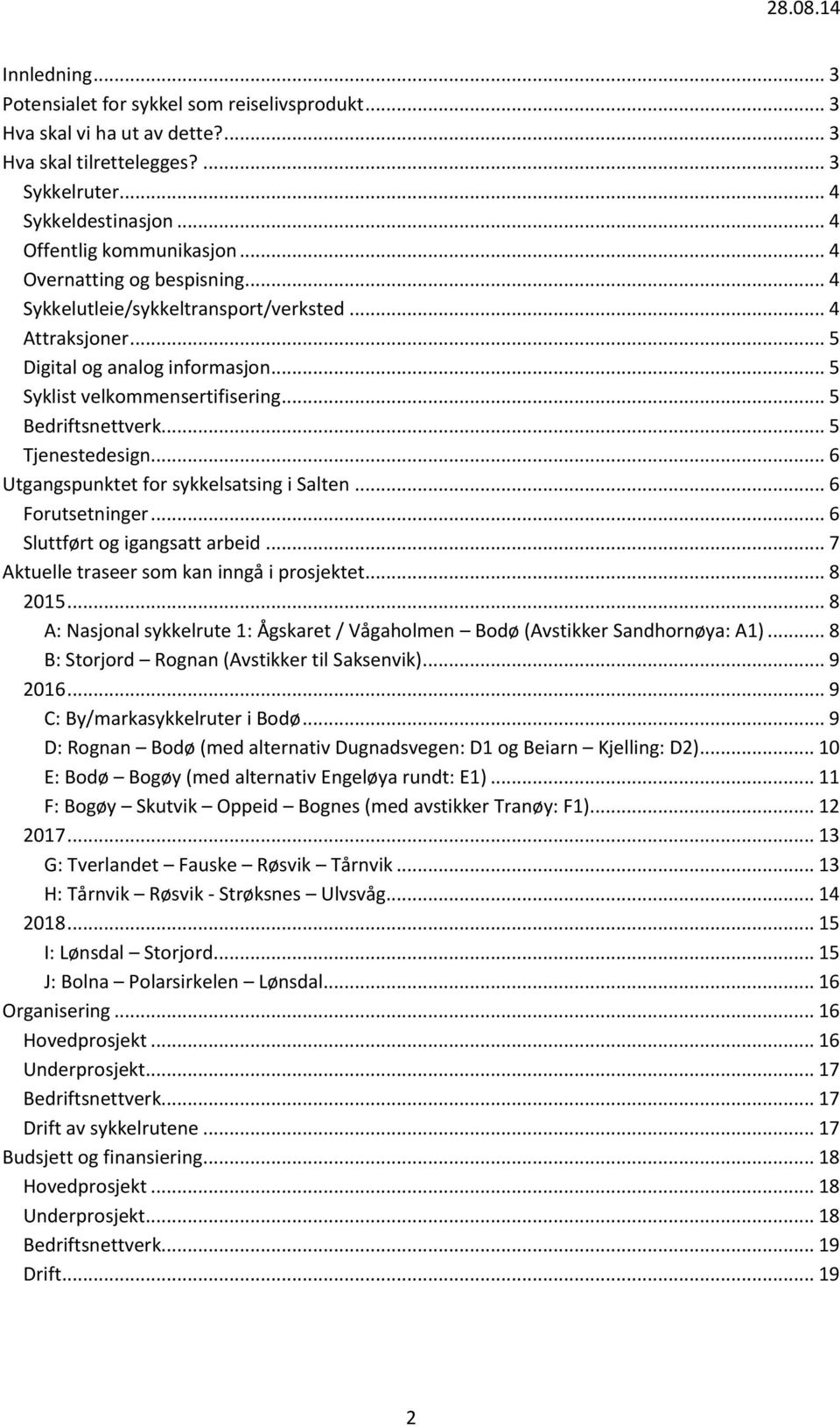 .. 5 Tjenestedesign... 6 Utgangspunktet for sykkelsatsing i Salten... 6 Forutsetninger... 6 Sluttført og igangsatt arbeid... 7 Aktuelle traseer som kan inngå i prosjektet... 8 2015.