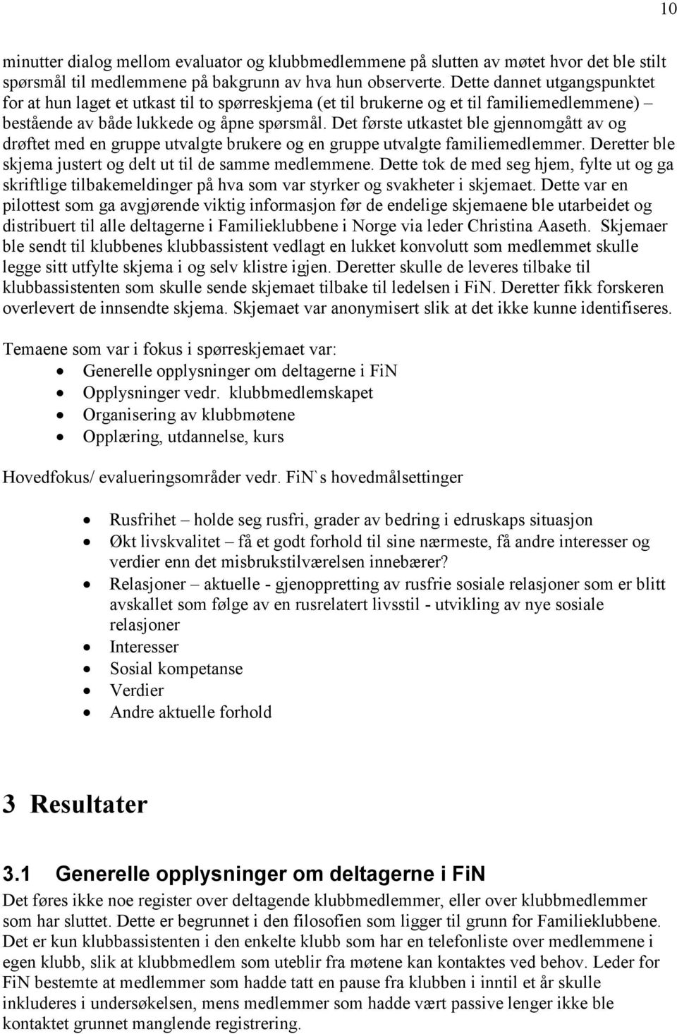 Det første utkastet ble gjennomgått av og drøftet med en gruppe utvalgte brukere og en gruppe utvalgte familiemedlemmer. Deretter ble skjema justert og delt ut til de samme medlemmene.