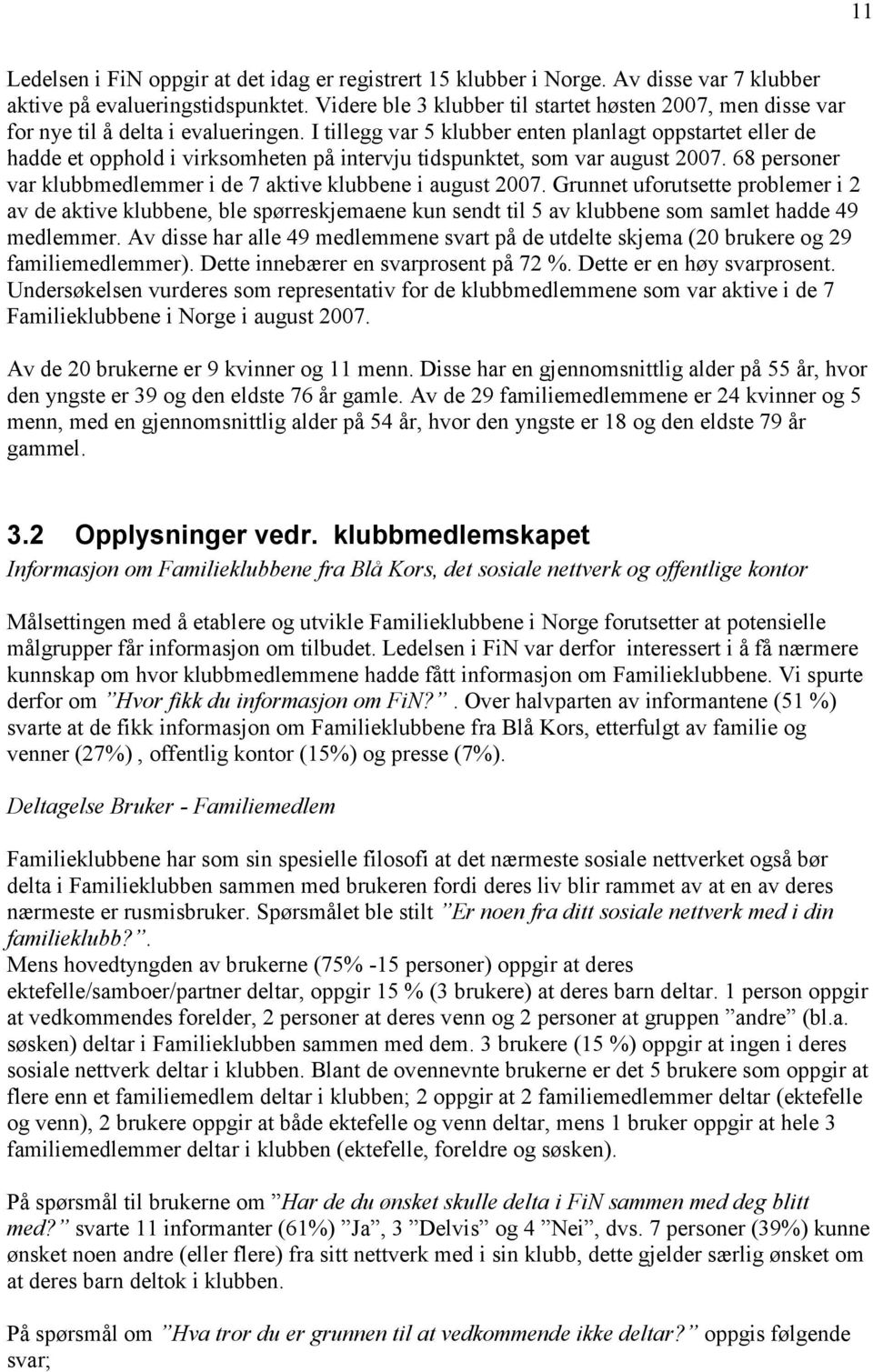 I tillegg var 5 klubber enten planlagt oppstartet eller de hadde et opphold i virksomheten på intervju tidspunktet, som var august 2007.