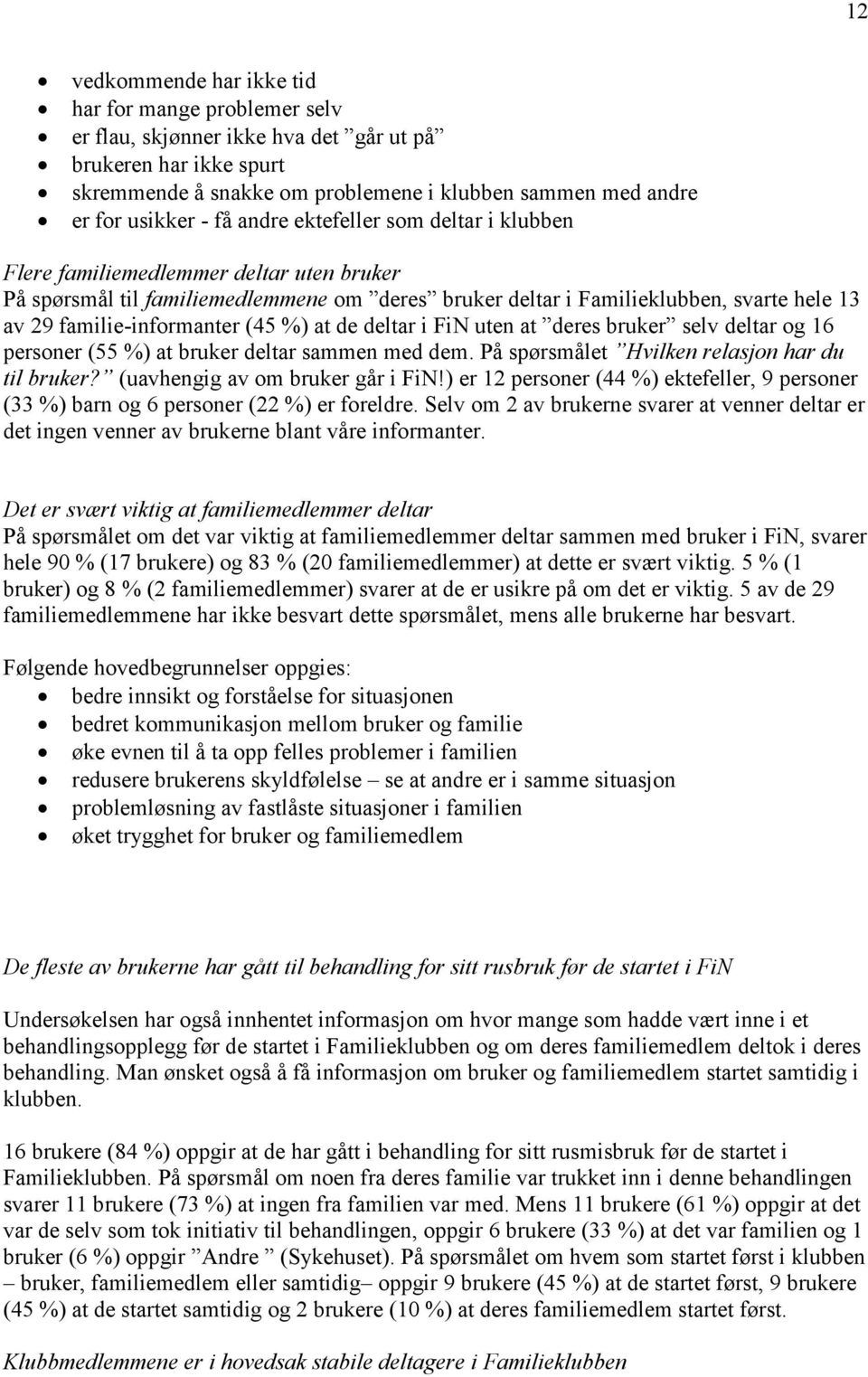 (45 %) at de deltar i FiN uten at deres bruker selv deltar og 16 personer (55 %) at bruker deltar sammen med dem. På spørsmålet Hvilken relasjon har du til bruker? (uavhengig av om bruker går i FiN!