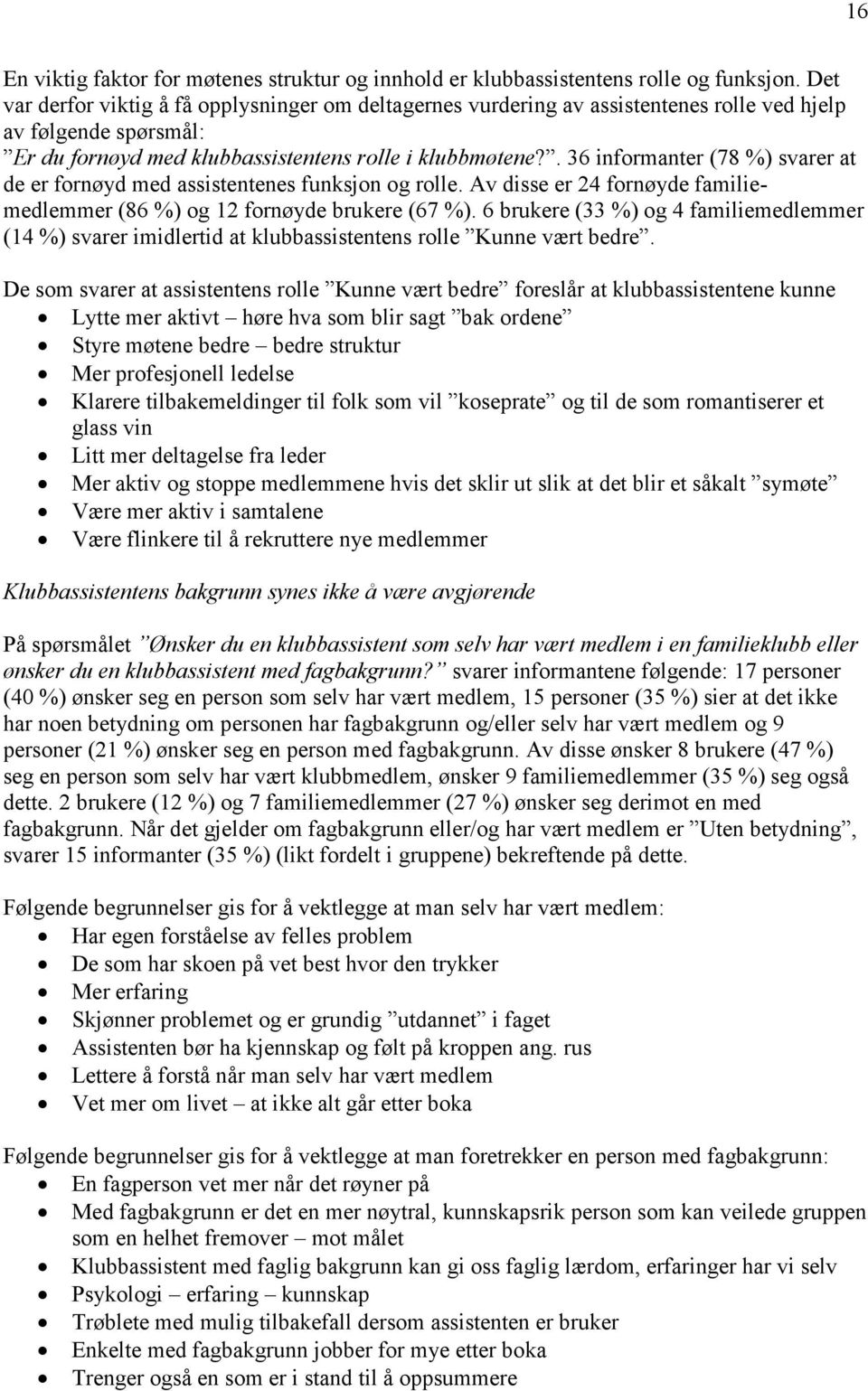 . 36 informanter (78 %) svarer at de er fornøyd med assistentenes funksjon og rolle. Av disse er 24 fornøyde familiemedlemmer (86 %) og 12 fornøyde brukere (67 %).