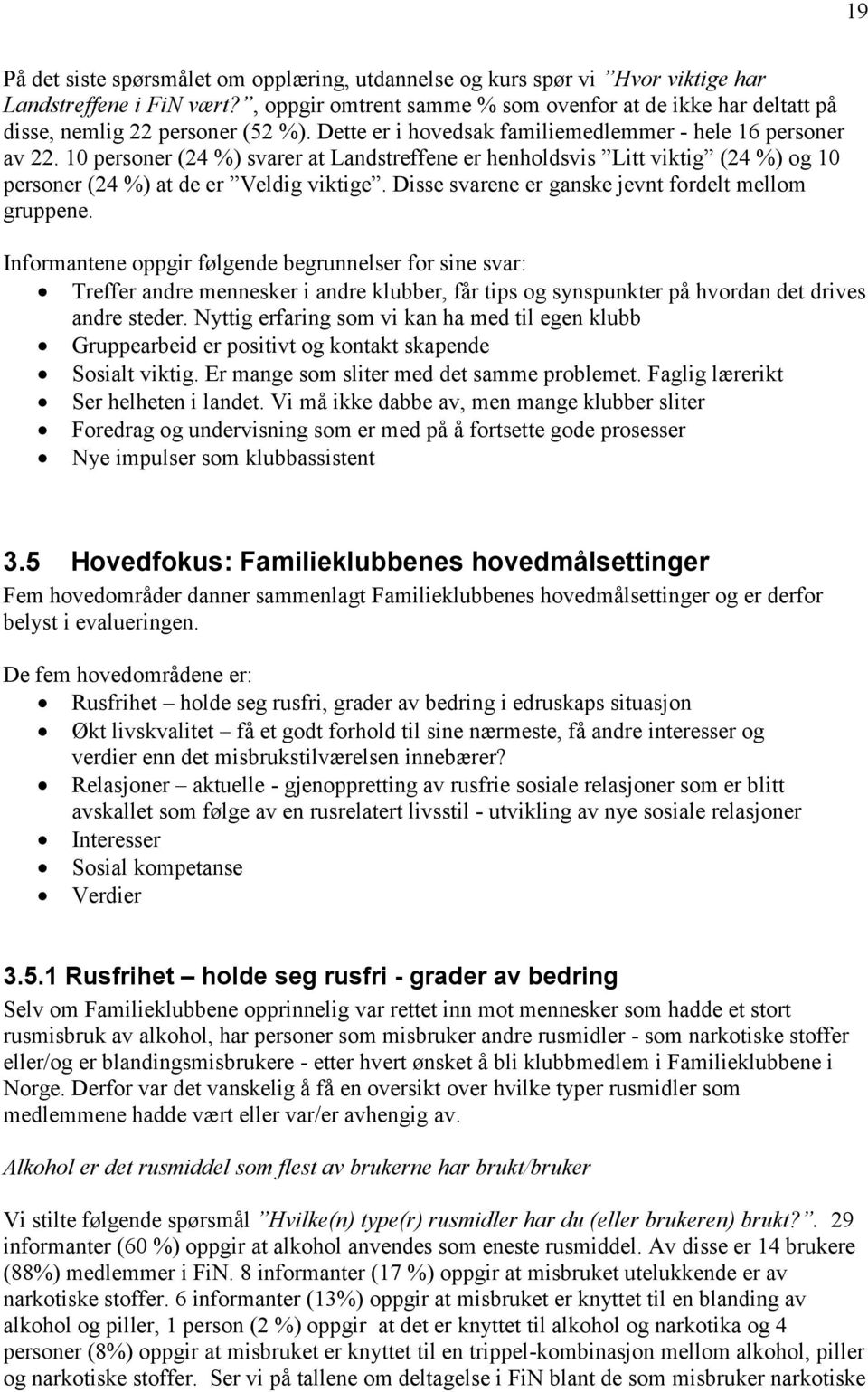 10 personer (24 %) svarer at Landstreffene er henholdsvis Litt viktig (24 %) og 10 personer (24 %) at de er Veldig viktige. Disse svarene er ganske jevnt fordelt mellom gruppene.