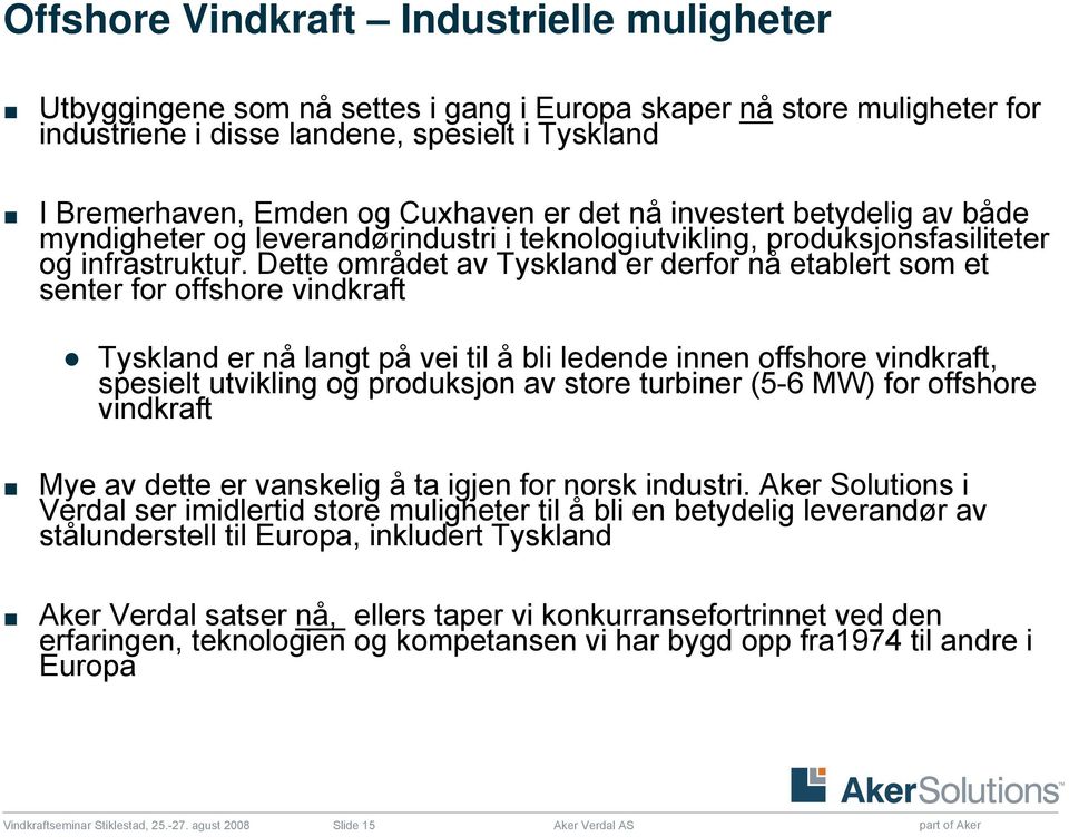 Dette området av Tyskland er derfor nå etablert som et senter for offshore vindkraft Tyskland er nå langt på vei til å bli ledende innen offshore vindkraft, spesielt utvikling og produksjon av store