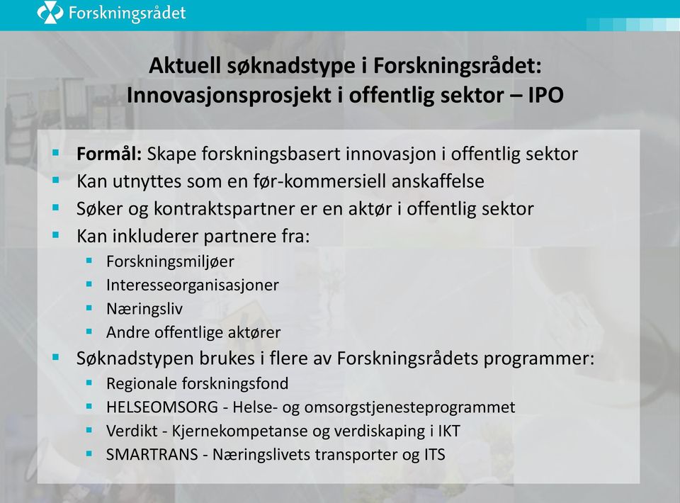 Forskningsmiljøer Interesseorganisasjoner Næringsliv Andre offentlige aktører Søknadstypen brukes i flere av Forskningsrådets programmer: