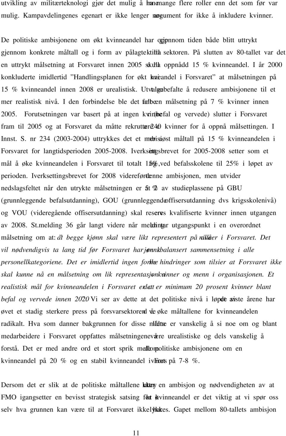 På slutten av 80-tallet var det en uttrykt målsetning at Forsvaret innen 2005 skulle ha oppnådd 15 % kvinneandel.