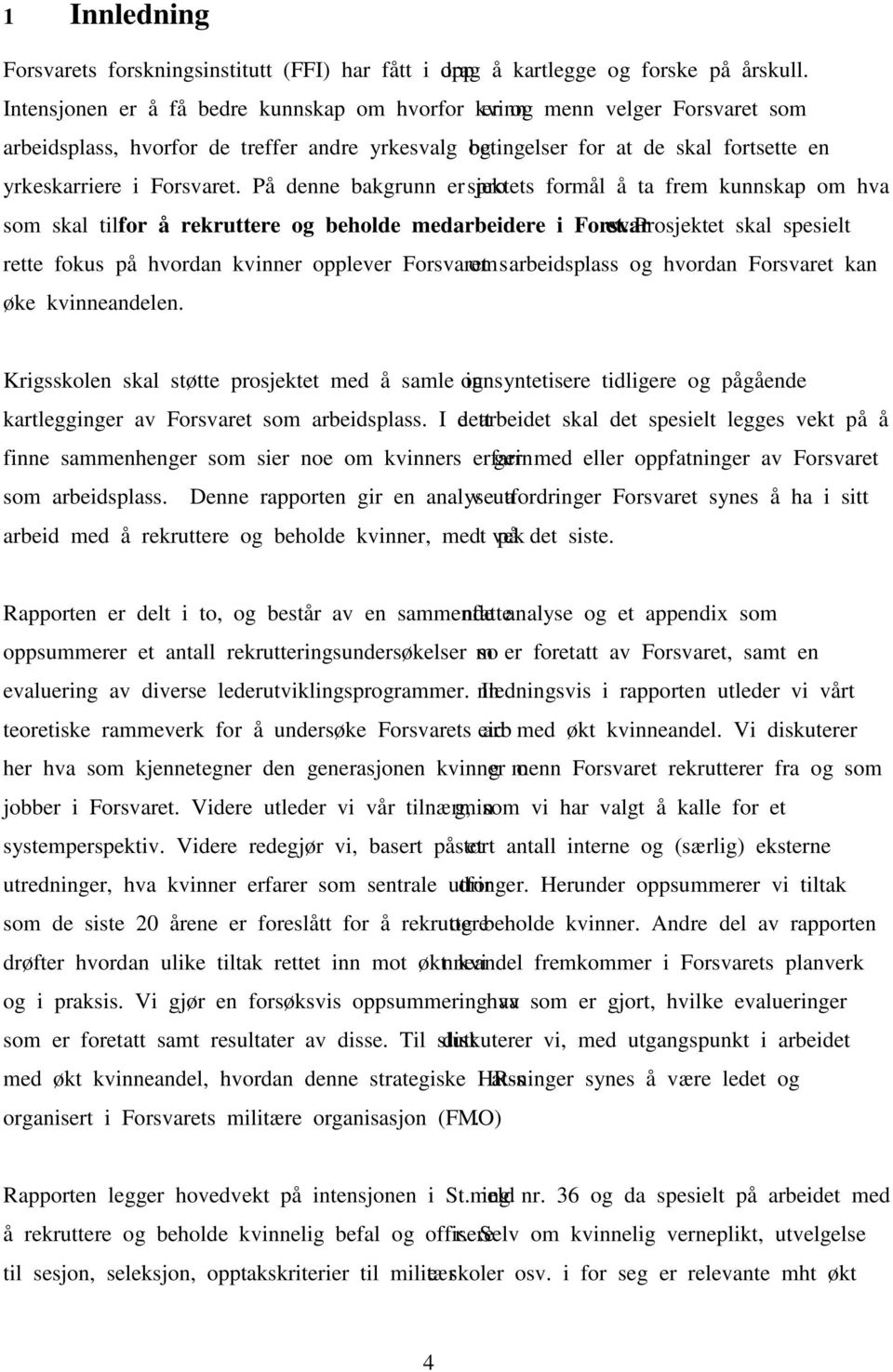 Forsvaret. På denne bakgrunn er prosjektets formål å ta frem kunnskap om hva som skal til for å rekruttere og beholde medarbeidere i Forsvaret.