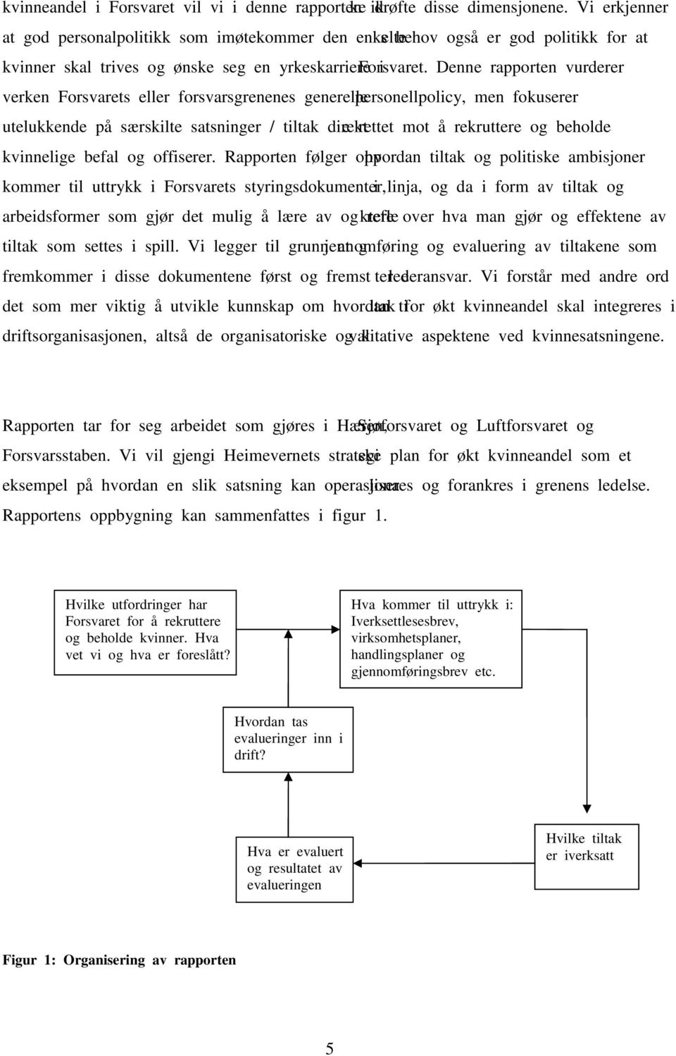 Denne rapporten vurderer verken Forsvarets eller forsvarsgrenenes generelle personellpolicy, men fokuserer utelukkende på særskilte satsninger / tiltak direkte rettet mot å rekruttere og beholde