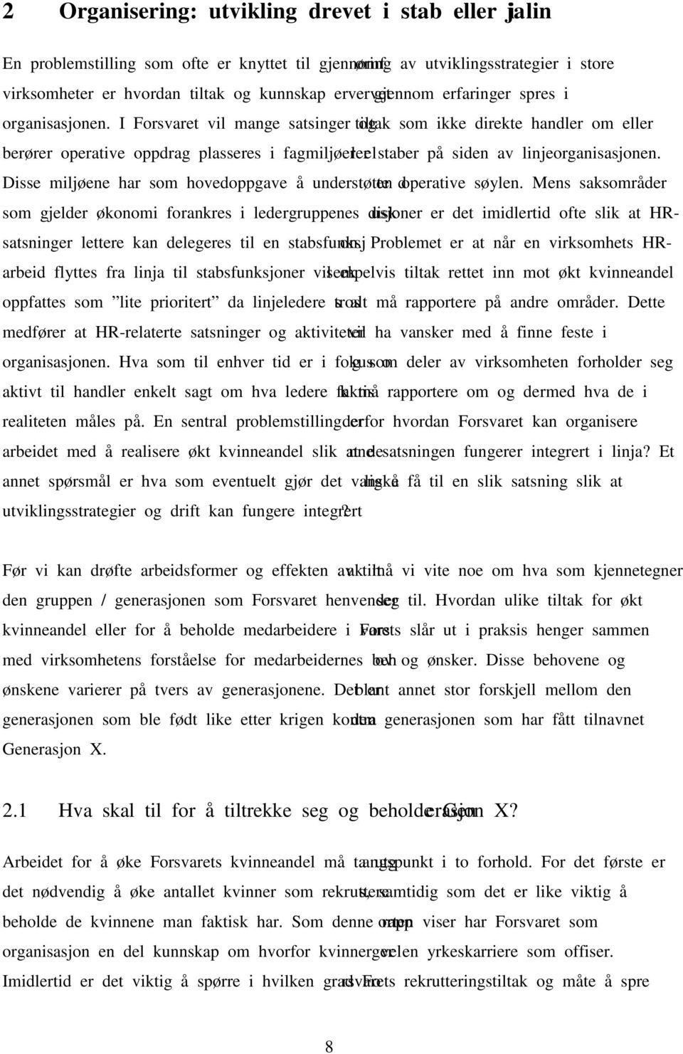 I Forsvaret vil mange satsinger og tiltak som ikke direkte handler om eller berører operative oppdrag plasseres i fagmiljøer eller staber på siden av linjeorganisasjonen.