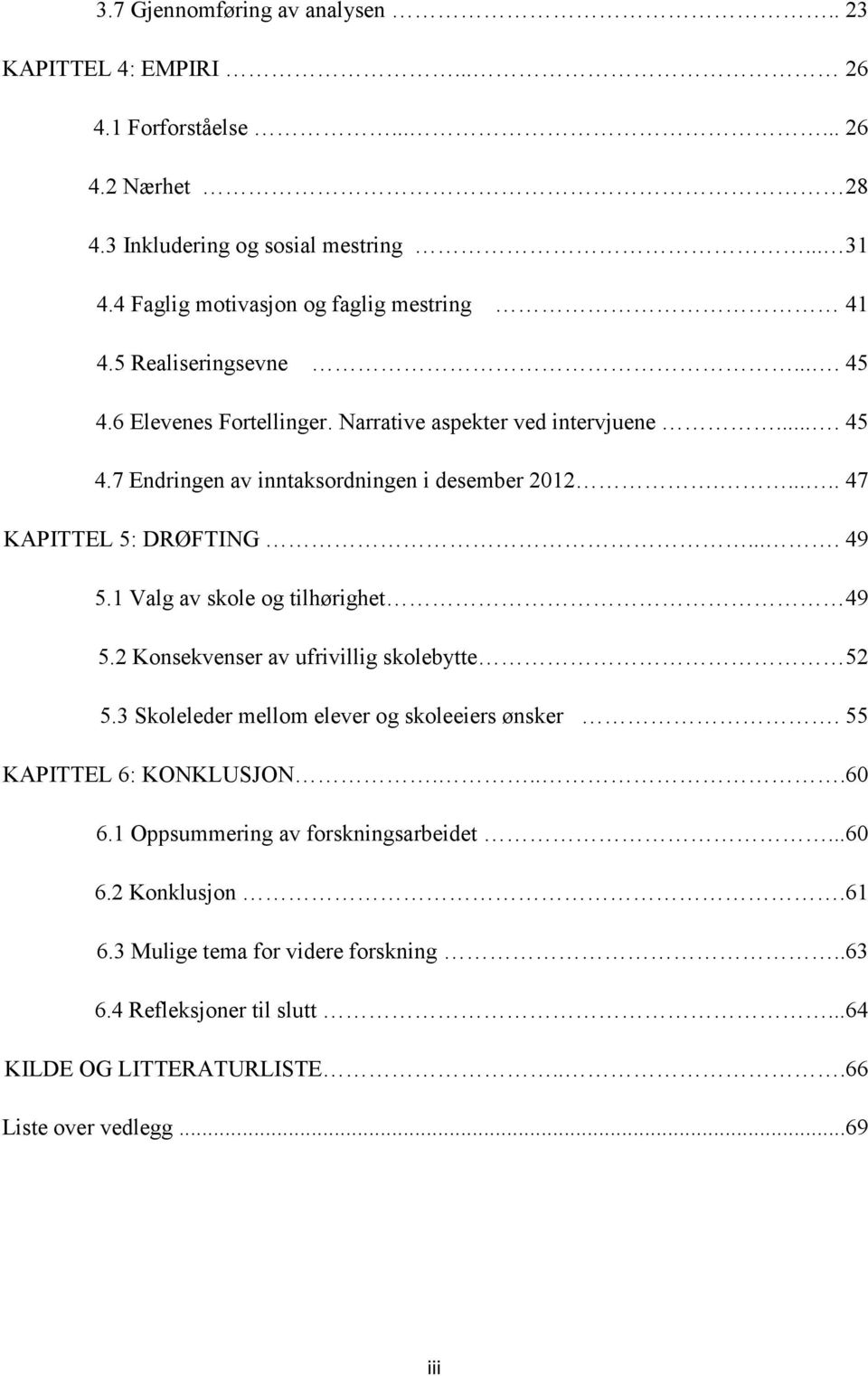 ..... 47 KAPITTEL 5: DRØFTING.... 49 5.1 Valg av skole og tilhørighet 49 5.2 Konsekvenser av ufrivillig skolebytte 52 5.3 Skoleleder mellom elever og skoleeiers ønsker.