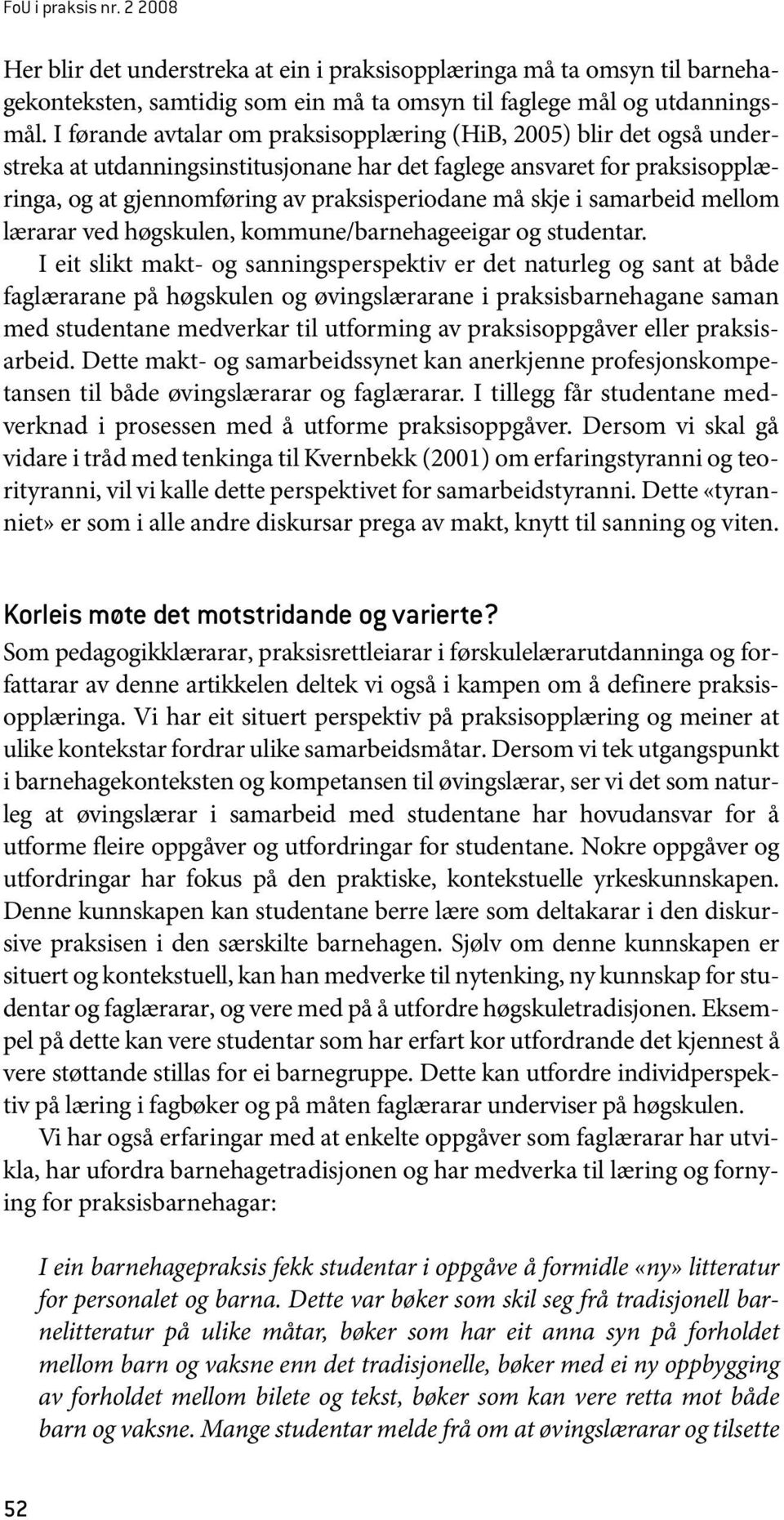 i samarbeid mellom lærarar ved høgskulen, kommune/barnehageeigar og studentar.