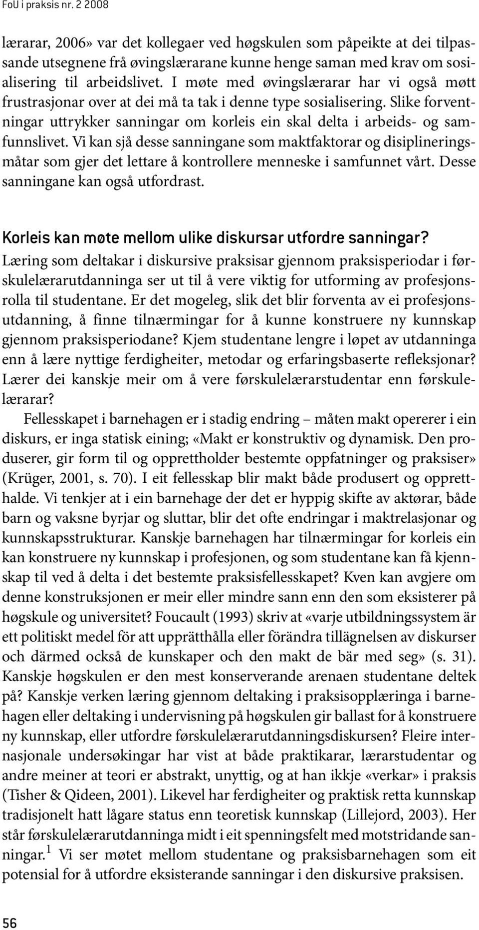 Vi kan sjå desse sanningane som maktfaktorar og disiplineringsmåtar som gjer det lettare å kontrollere menneske i samfunnet vårt. Desse sanningane kan også utfordrast.