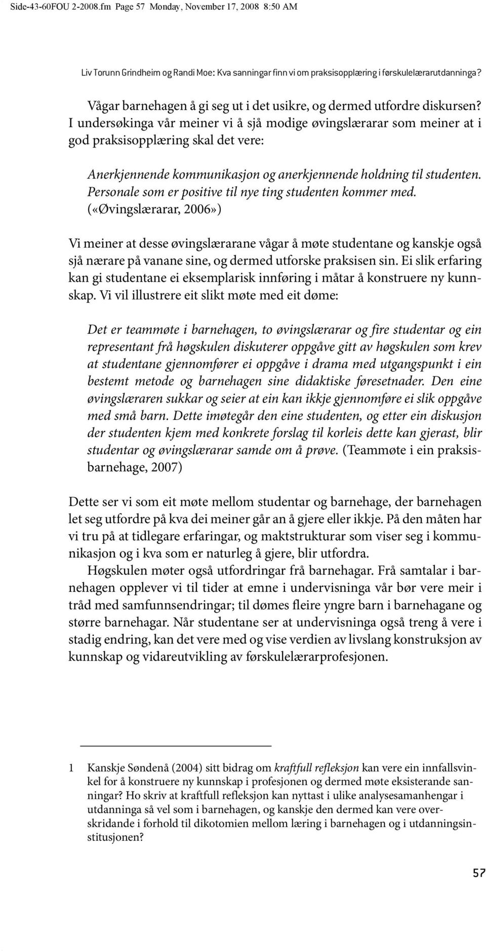 I undersøkinga vår meiner vi å sjå modige øvingslærarar som meiner at i god praksisopplæring skal det vere: Anerkjennende kommunikasjon og anerkjennende holdning til studenten.