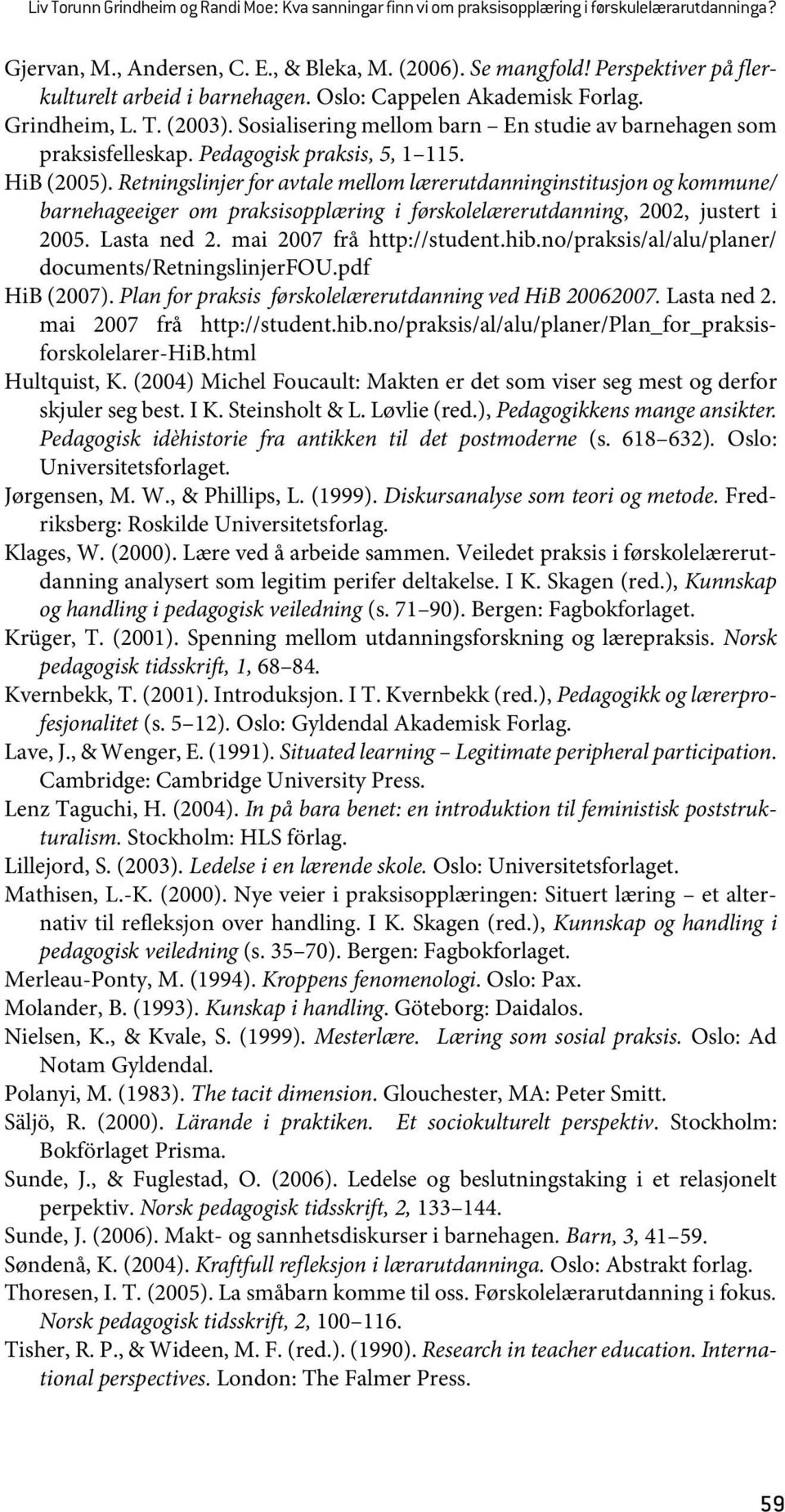 Pedagogisk praksis, 5, 1 115. HiB (2005). Retningslinjer for avtale mellom lærerutdanninginstitusjon og kommune/ barnehageeiger om praksisopplæring i førskolelærerutdanning, 2002, justert i 2005.