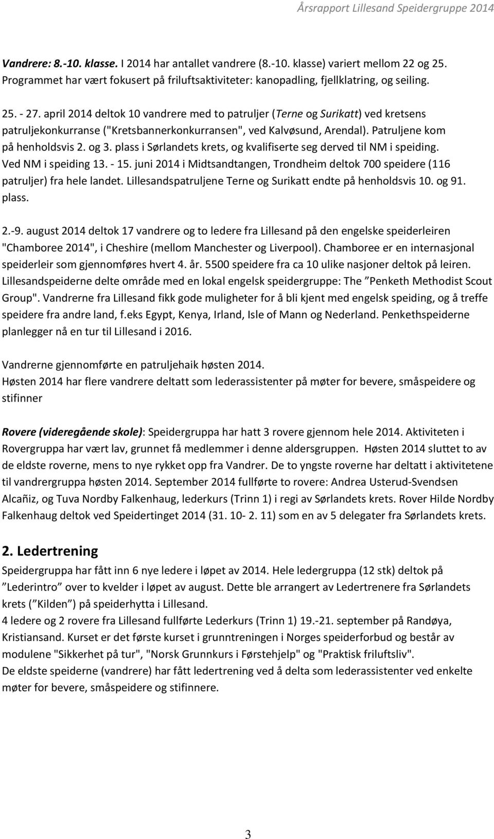 plass i Sørlandets krets, og kvalifiserte seg derved til NM i speiding. Ved NM i speiding 13. - 15. juni 2014 i Midtsandtangen, Trondheim deltok 700 speidere (116 patruljer) fra hele landet.