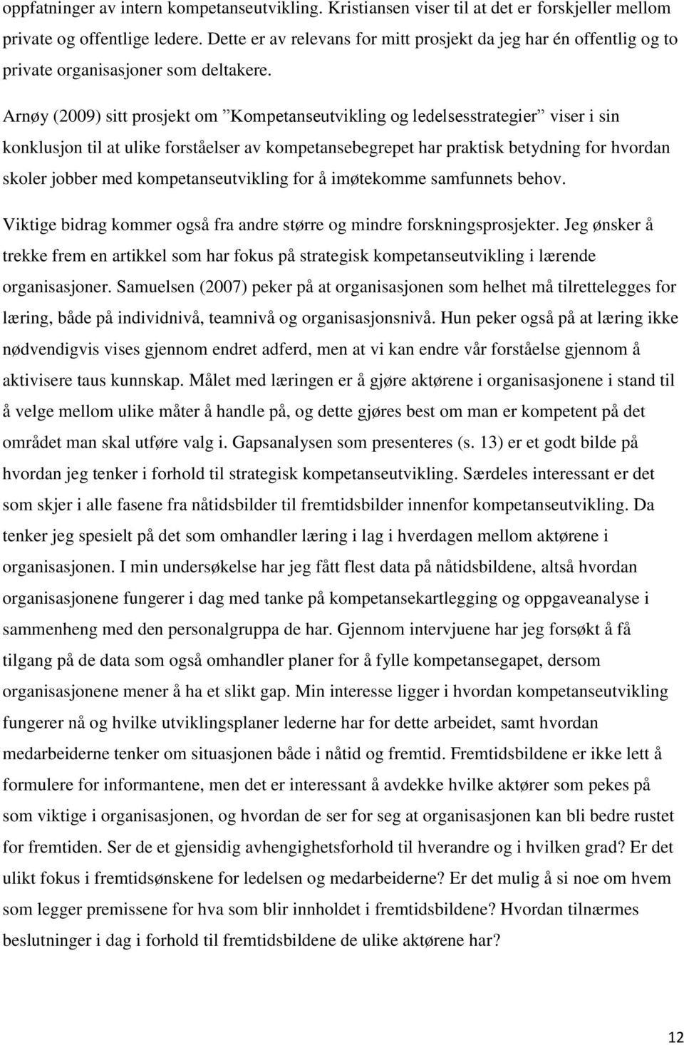 Arnøy (2009) sitt prosjekt om Kompetanseutvikling og ledelsesstrategier viser i sin konklusjon til at ulike forståelser av kompetansebegrepet har praktisk betydning for hvordan skoler jobber med