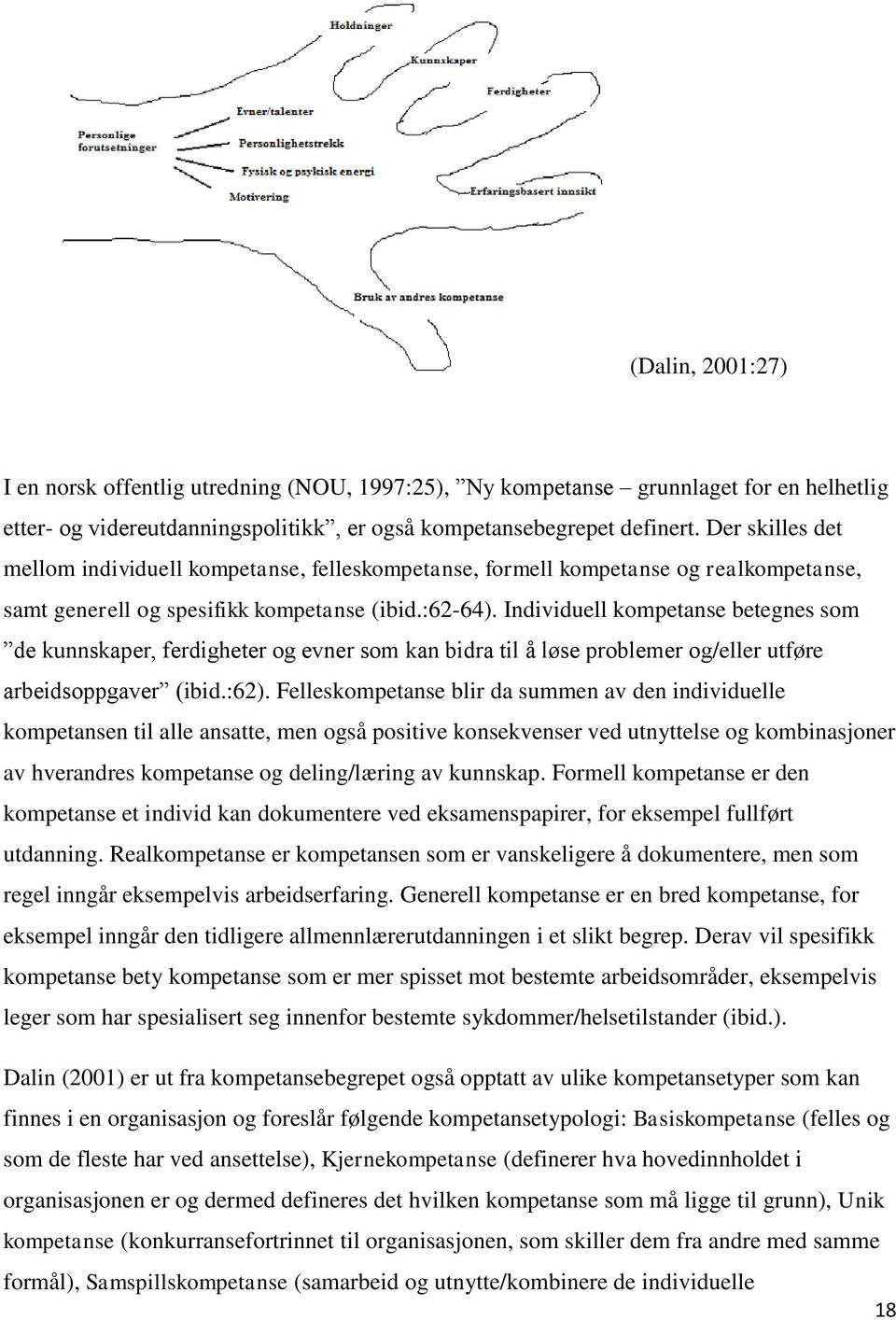 Individuell kompetanse betegnes som de kunnskaper, ferdigheter og evner som kan bidra til å løse problemer og/eller utføre arbeidsoppgaver (ibid.:62).