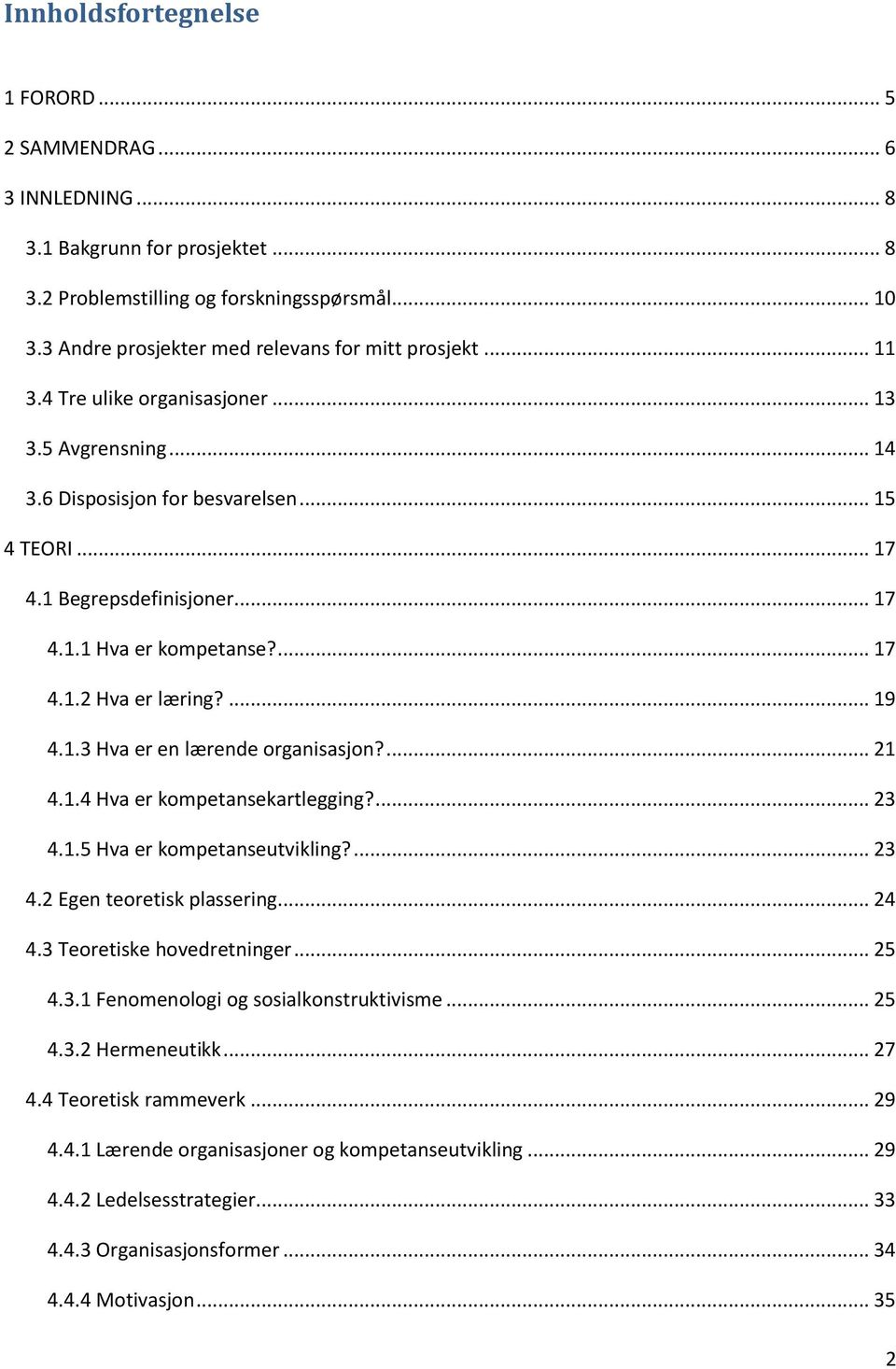 ... 17 4.1.2 Hva er læring?... 19 4.1.3 Hva er en lærende organisasjon?... 21 4.1.4 Hva er kompetansekartlegging?... 23 4.1.5 Hva er kompetanseutvikling?... 23 4.2 Egen teoretisk plassering... 24 4.