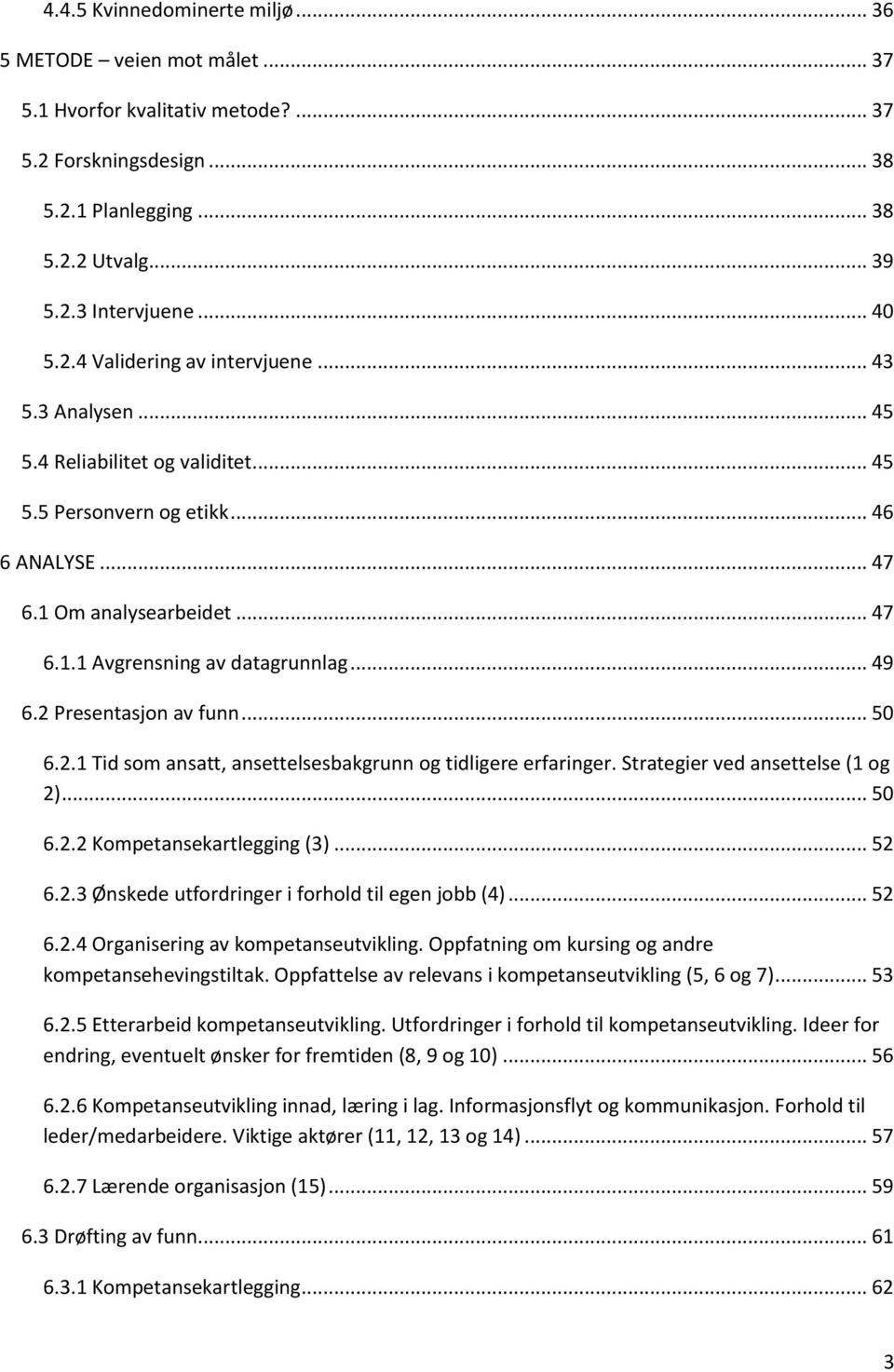 2 Presentasjon av funn... 50 6.2.1 Tid som ansatt, ansettelsesbakgrunn og tidligere erfaringer. Strategier ved ansettelse (1 og 2)... 50 6.2.2 Kompetansekartlegging (3)... 52 6.2.3 Ønskede utfordringer i forhold til egen jobb (4).