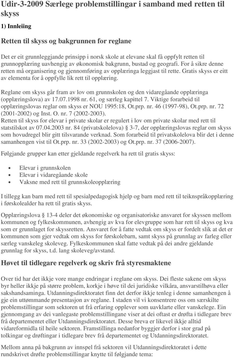 Gratis skyss er eitt av elementa for å oppfylle lik rett til opplæring. Reglane om skyss går fram av lov om grunnskolen og den vidaregåande opplæringa (opplæringslova) av 17.07.1998 nr.