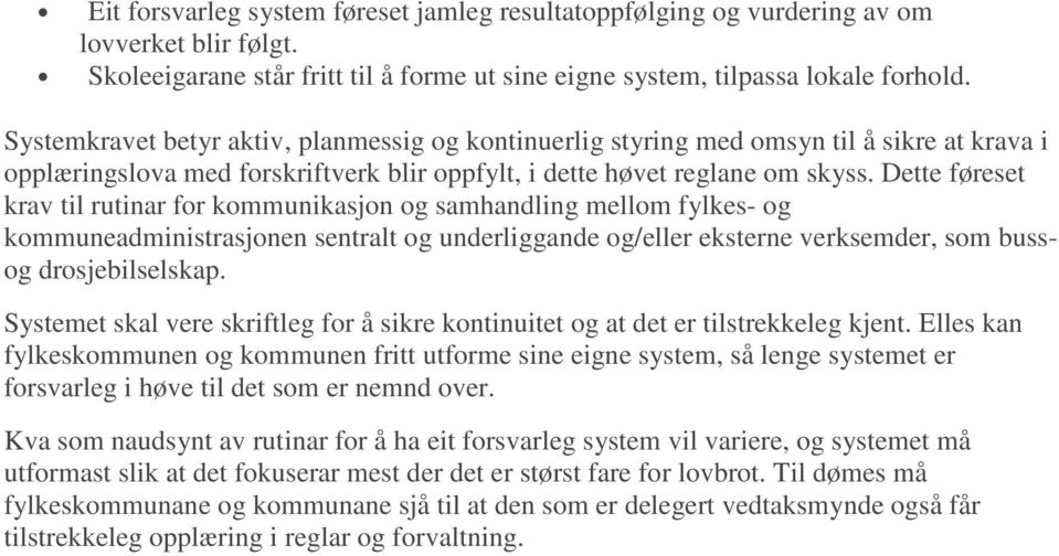 Dette føreset krav til rutinar for kommunikasjon og samhandling mellom fylkes- og kommuneadministrasjonen sentralt og underliggande og/eller eksterne verksemder, som bussog drosjebilselskap.