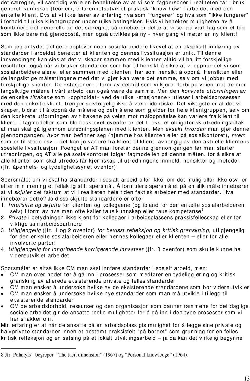 Hvis vi benekter muligheten av å kombinere det generelle og det særegne, så innebærer dette at vi ser på vårt fag som et fag som ikke bare må gjenoppstå, men også utvikles på ny - hver gang vi møter