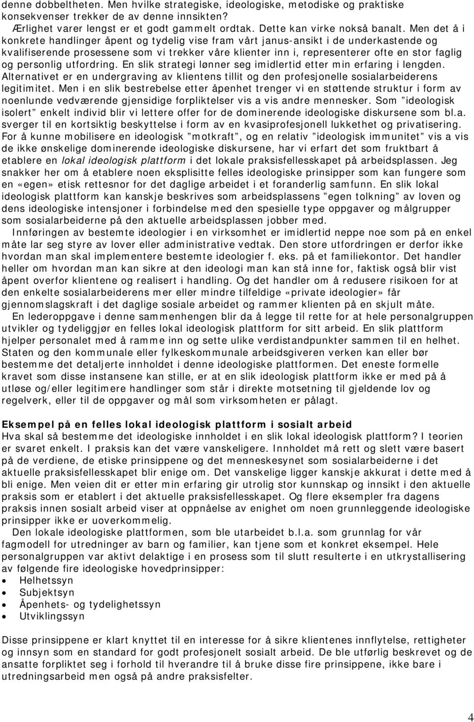 Men det å i konkrete handlinger åpent og tydelig vise fram vårt janus-ansikt i de underkastende og kvalifiserende prosessene som vi trekker våre klienter inn i, representerer ofte en stor faglig og