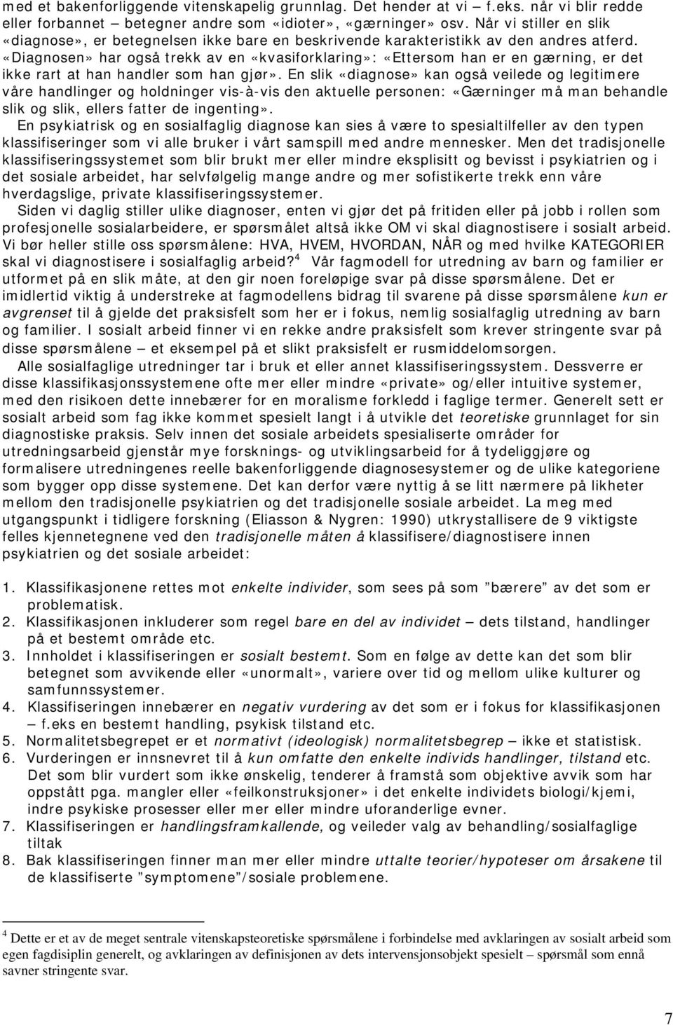 «Diagnosen» har også trekk av en «kvasiforklaring»: «Ettersom han er en gærning, er det ikke rart at han handler som han gjør».