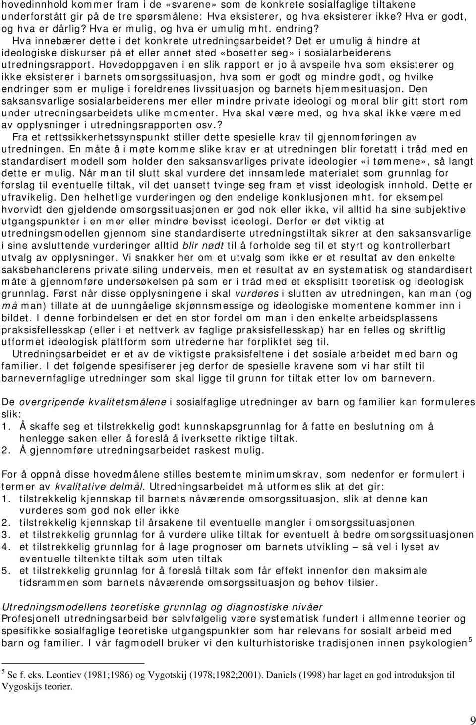 Det er umulig å hindre at ideologiske diskurser på et eller annet sted «bosetter seg» i sosialarbeiderens utredningsrapport.