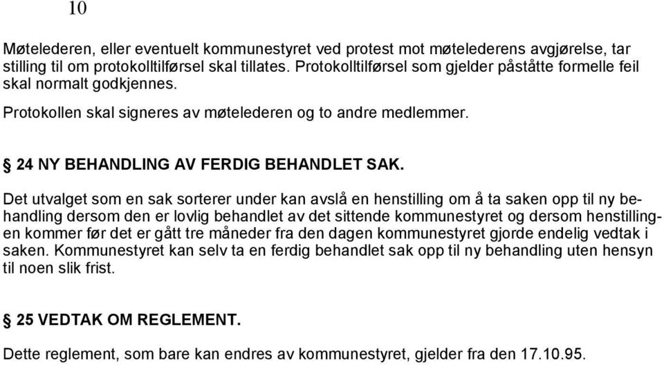 Det utvalget som en sak sorterer under kan avslå en henstilling om å ta saken opp til ny behandling dersom den er lovlig behandlet av det sittende kommunestyret og dersom henstillingen kommer før det