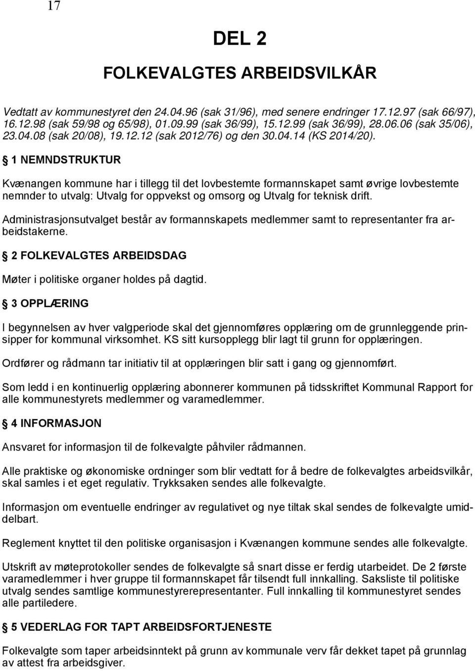 1 NEMNDSTRUKTUR Kvænangen kommune har i tillegg til det lovbestemte formannskapet samt øvrige lovbestemte nemnder to utvalg: Utvalg for oppvekst og omsorg og Utvalg for teknisk drift.