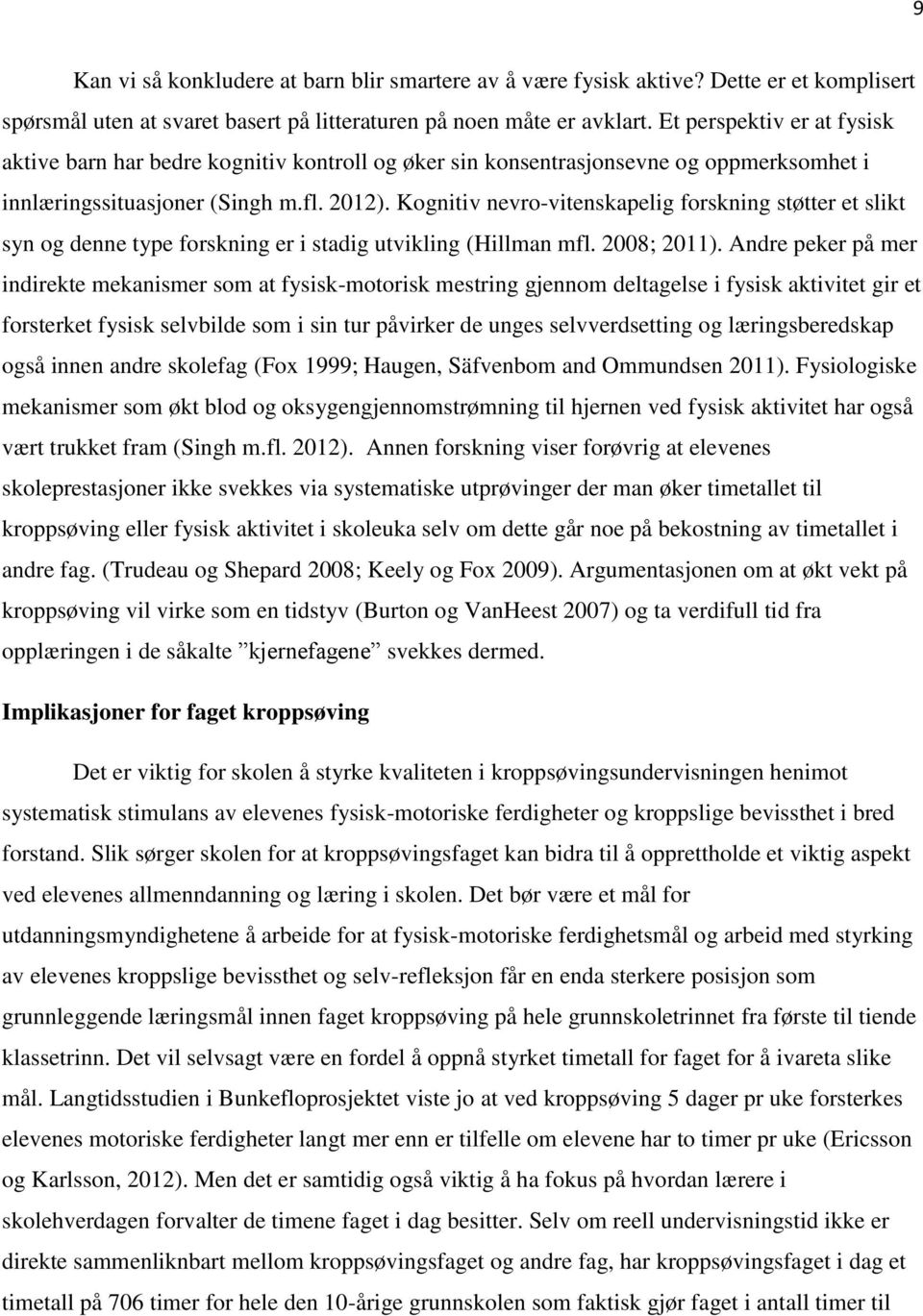 Kognitiv nevro-vitenskapelig forskning støtter et slikt syn og denne type forskning er i stadig utvikling (Hillman mfl. 2008; 2011).