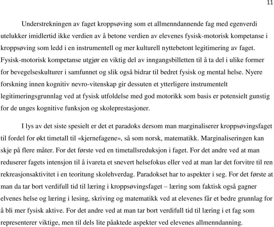 Fysisk-motorisk kompetanse utgjør en viktig del av inngangsbilletten til å ta del i ulike former for bevegelseskulturer i samfunnet og slik også bidrar til bedret fysisk og mental helse.