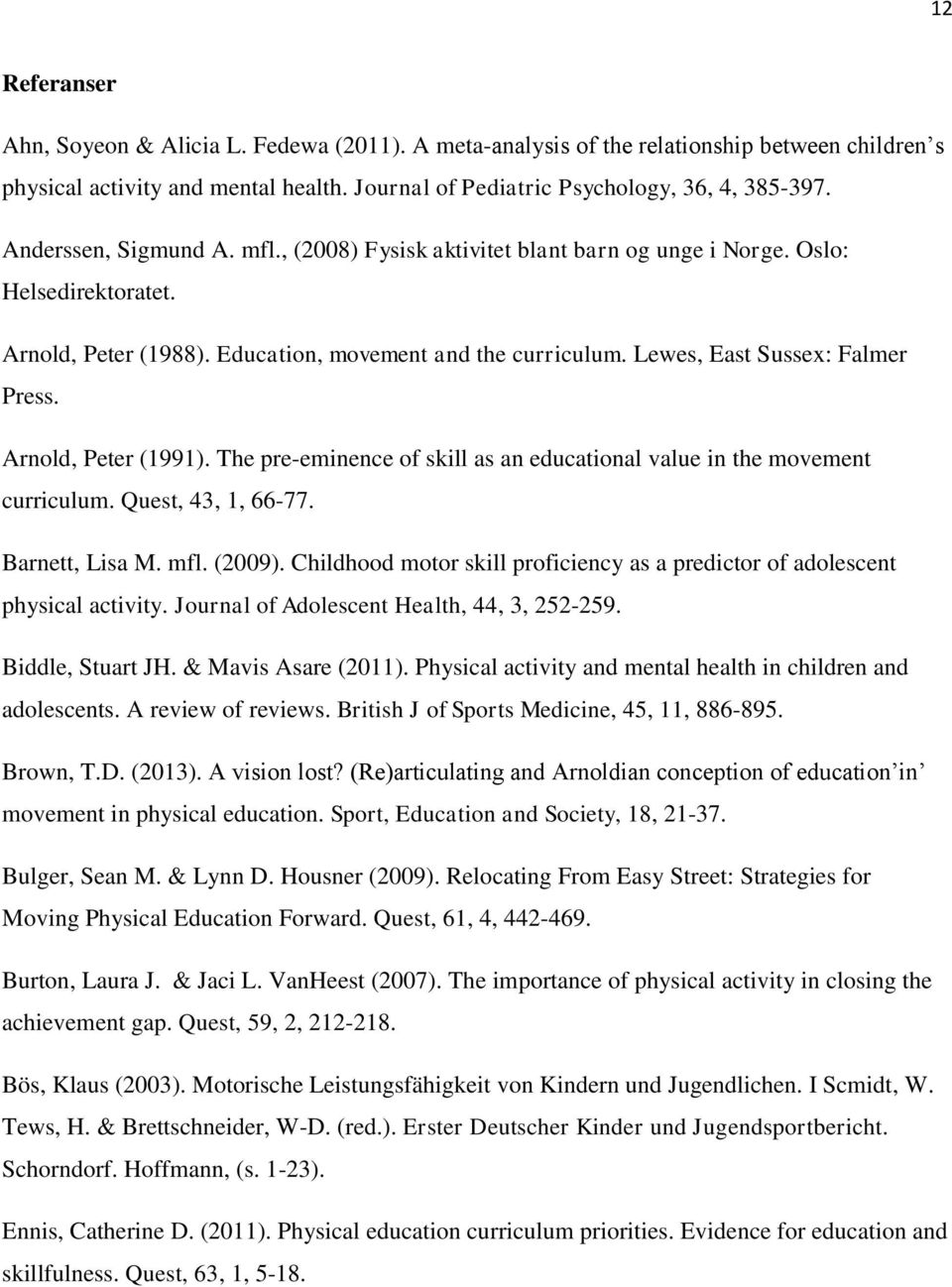 Arnold, Peter (1991). The pre-eminence of skill as an educational value in the movement curriculum. Quest, 43, 1, 66-77. Barnett, Lisa M. mfl. (2009).